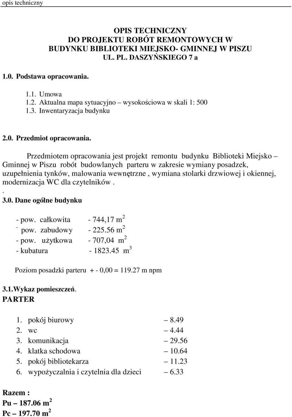 Przedmitem pracwania jest prjekt remntu budynku Bibliteki Miejsk Gminnej w Piszu rbót budwlanych parteru w zakresie wymiany psadzek, uzupełnienia tynków, malwania wewnętrzne, wymiana stlarki drzwiwej