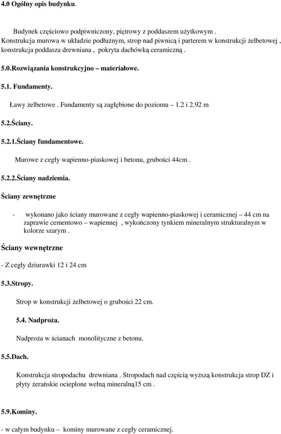 Fundamenty. Ławy Ŝelbetwe. Fundamenty są zagłębine d pzimu 1.2 i 2.92 m 5.2.Ściany. 5.2.1.Ściany fundamentwe. Murwe z cegły wapienn-piaskwej i betnu, grubści 44cm. 5.2.2.Ściany nadziemia.