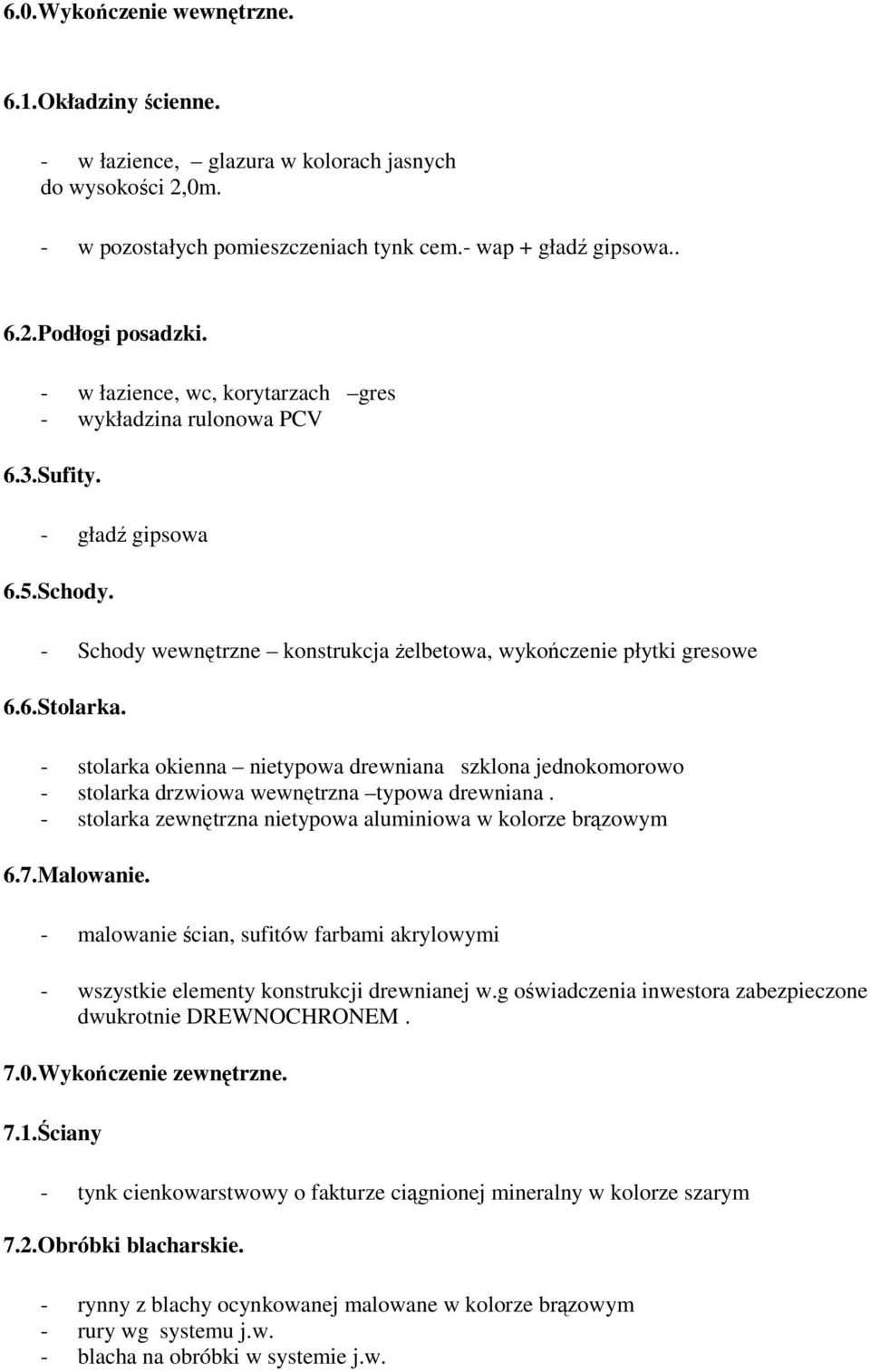 - stlarka kienna nietypwa drewniana szklna jednkmrw - stlarka drzwiwa wewnętrzna typwa drewniana. - stlarka zewnętrzna nietypwa aluminiwa w klrze brązwym 6.7.Malwanie.
