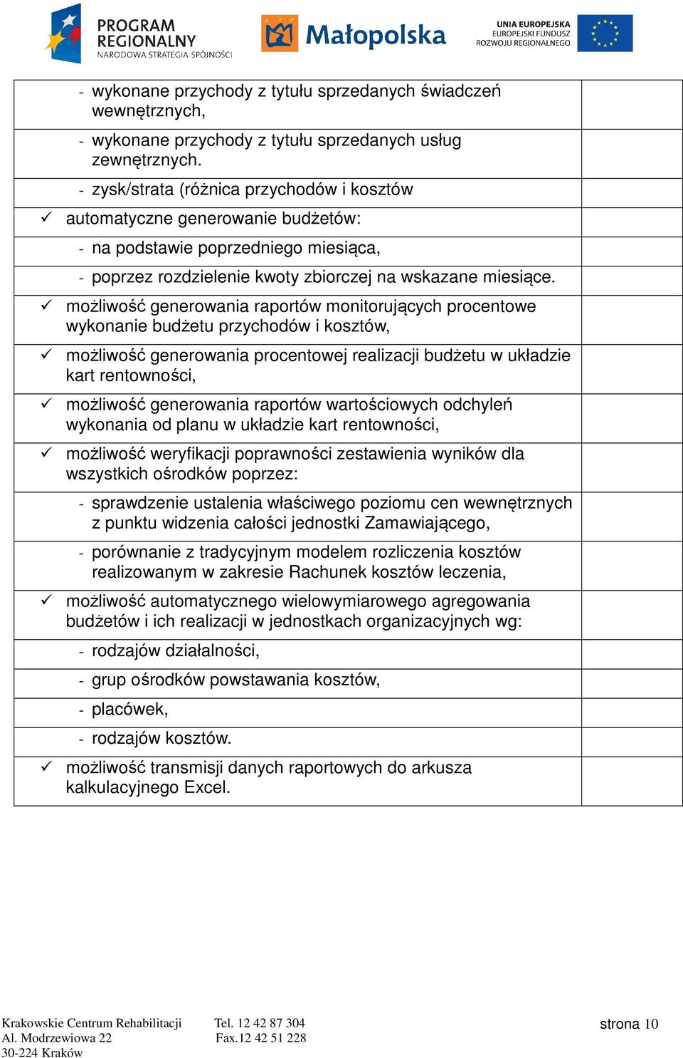 możliwość generowania raportów monitorujących procentowe wykonanie budżetu przychodów i kosztów, możliwość generowania procentowej realizacji budżetu w układzie kart rentowności, możliwość