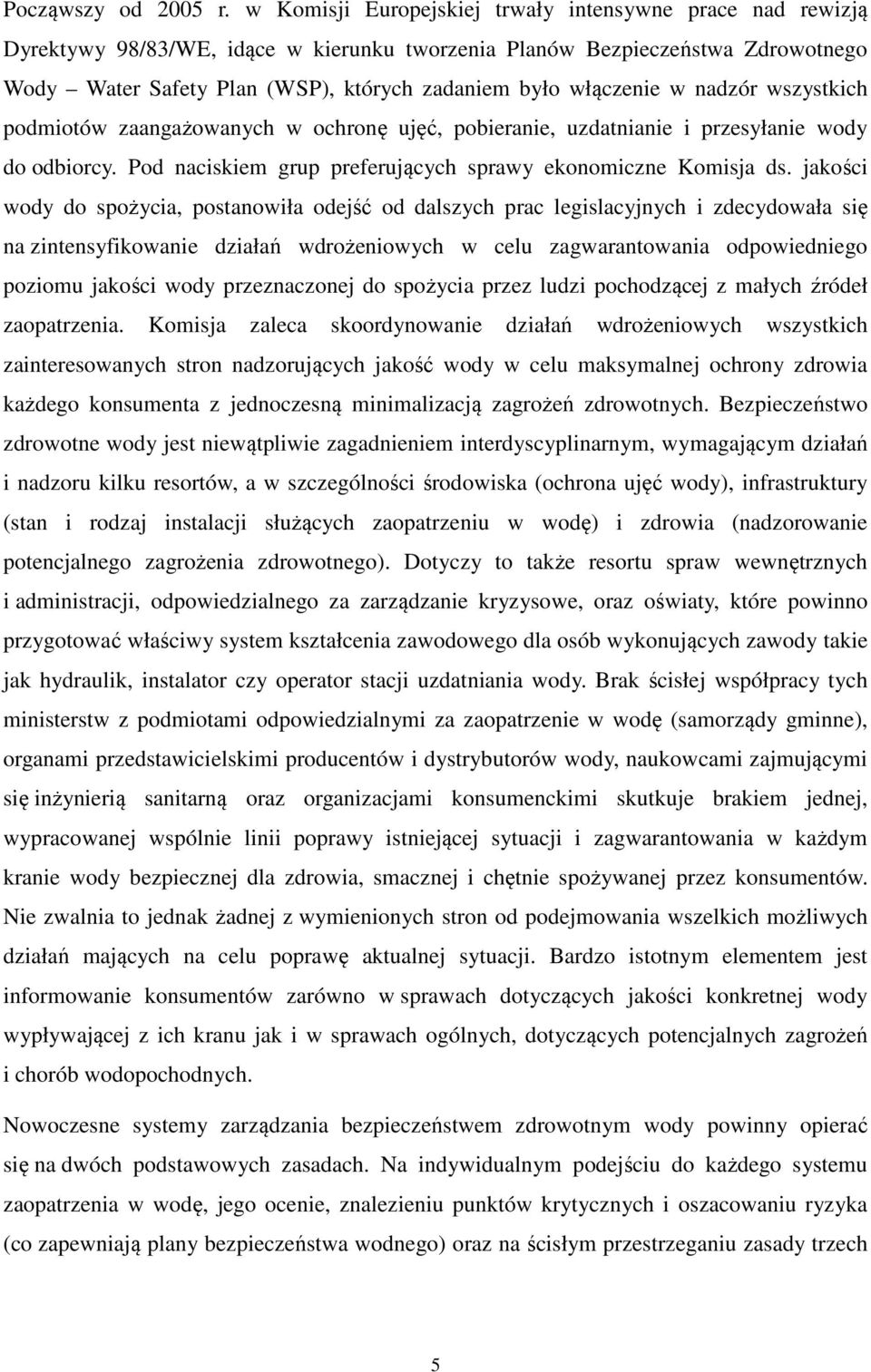 włączenie w nadzór wszystkich podmiotów zaangażowanych w ochronę ujęć, pobieranie, uzdatnianie i przesyłanie wody do odbiorcy. Pod naciskiem grup preferujących sprawy ekonomiczne Komisja ds.