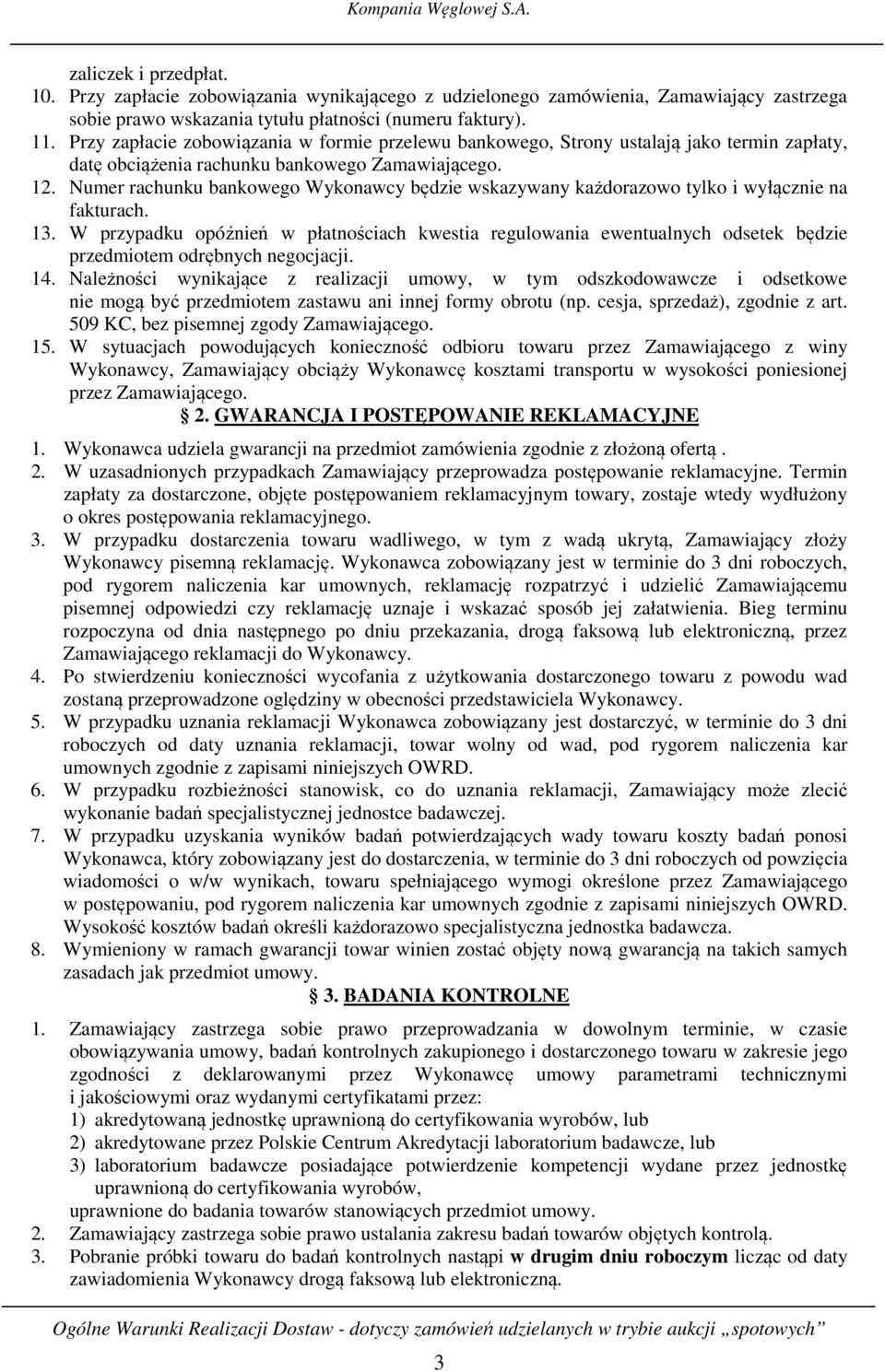 Numer rachunku bankowego Wykonawcy będzie wskazywany każdorazowo tylko i wyłącznie na fakturach. 13.