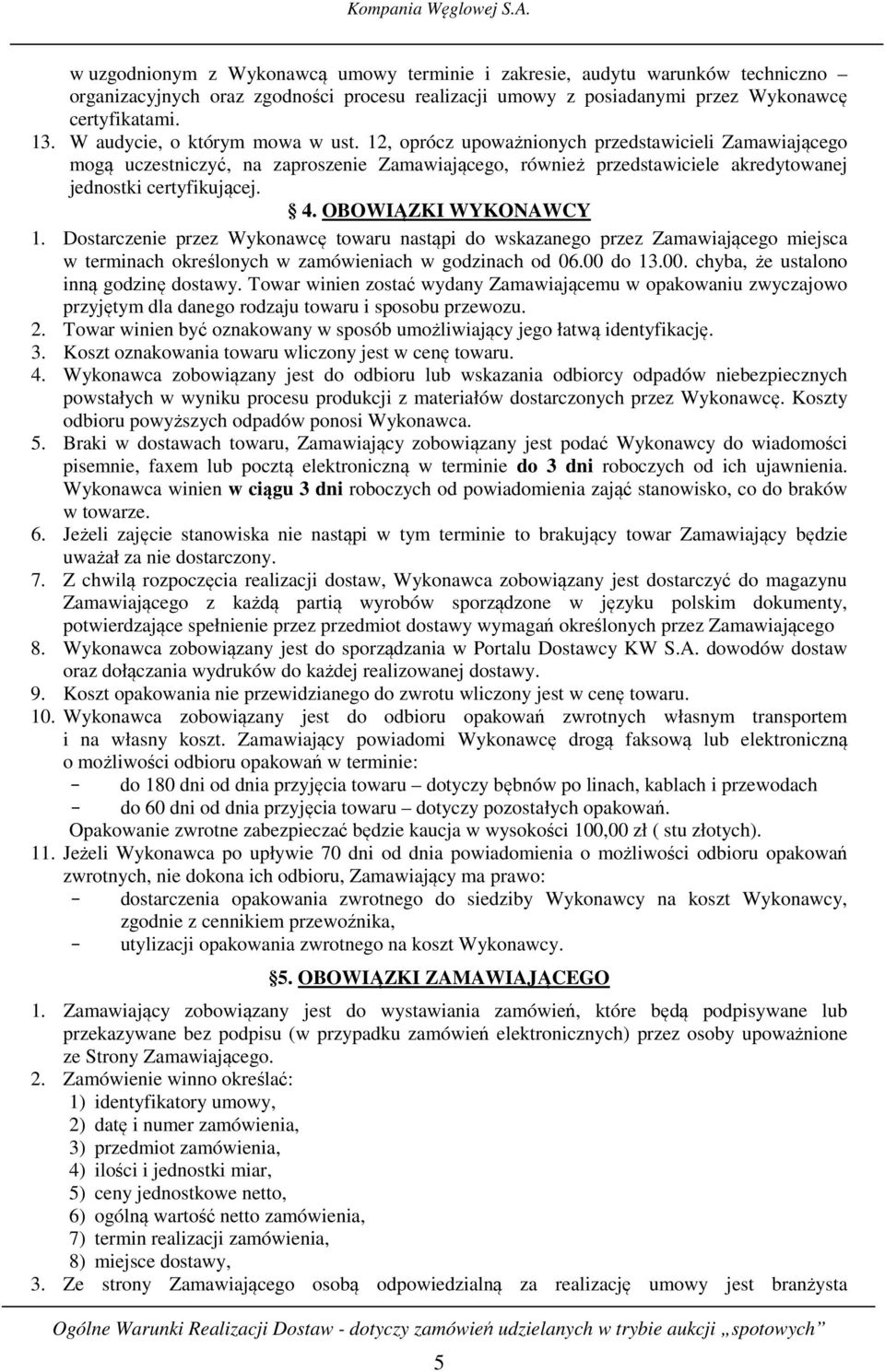 4. OBOWIĄZKI WYKONAWCY 1. Dostarczenie przez Wykonawcę towaru nastąpi do wskazanego przez Zamawiającego miejsca w terminach określonych w zamówieniach w godzinach od 06.00 