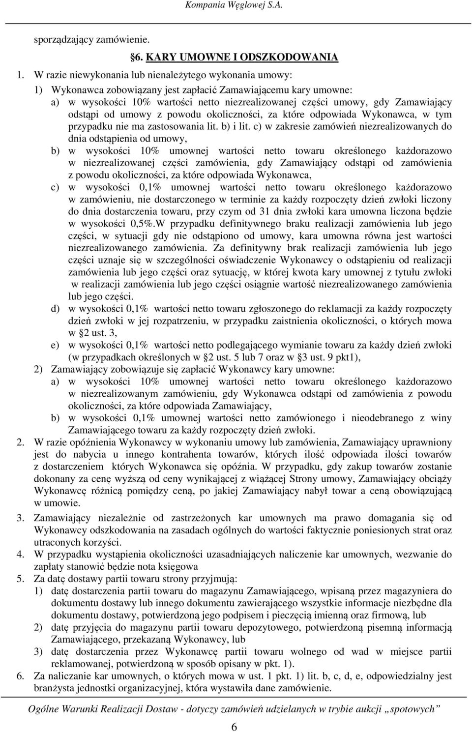 Zamawiający odstąpi od umowy z powodu okoliczności, za które odpowiada Wykonawca, w tym przypadku nie ma zastosowania lit. b) i lit.