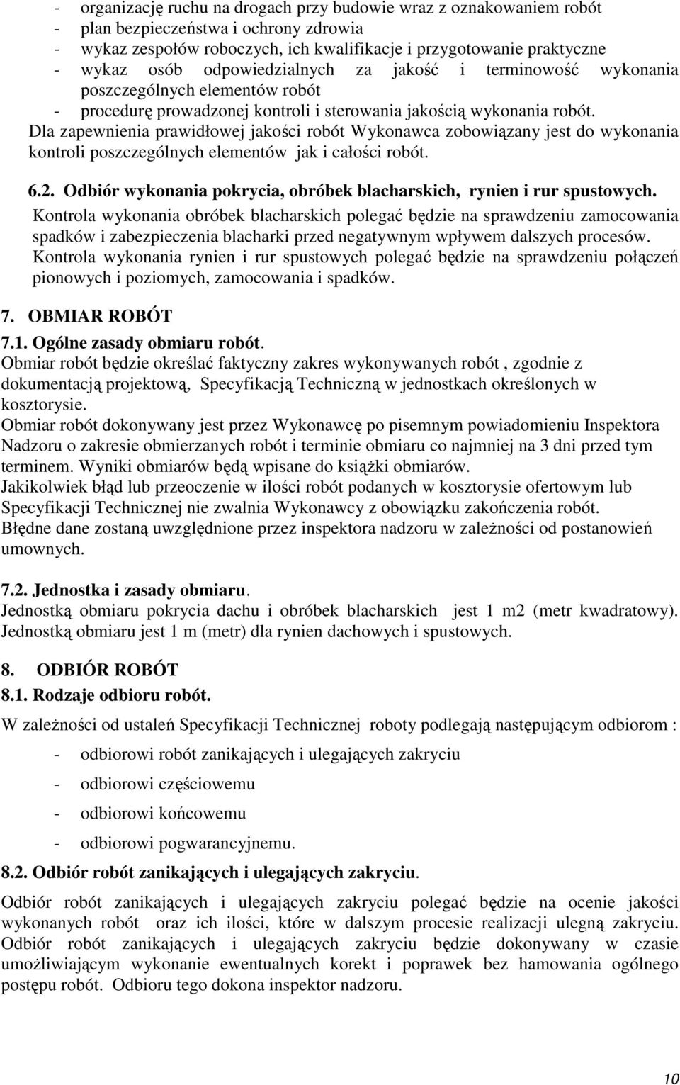Dla zapewnienia prawidłowej jakości robót Wykonawca zobowiązany jest do wykonania kontroli poszczególnych elementów jak i całości robót. 6.2.