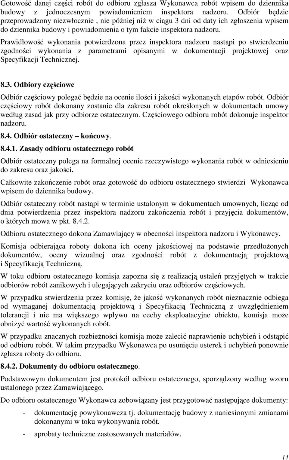 Prawidłowość wykonania potwierdzona przez inspektora nadzoru nastąpi po stwierdzeniu zgodności wykonania z parametrami opisanymi w dokumentacji projektowej oraz Specyfikacji Technicznej. 8.3.