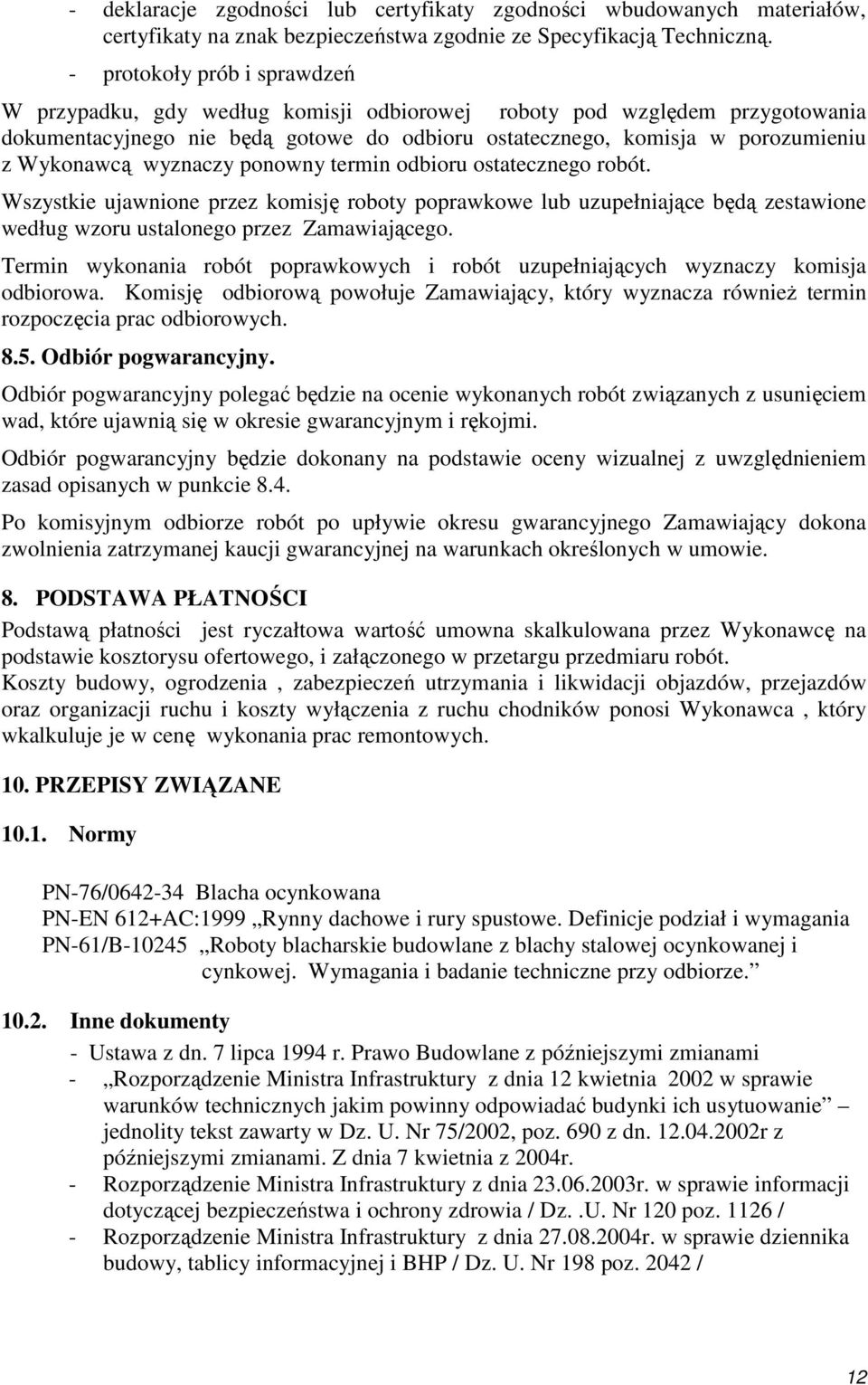 wyznaczy ponowny termin odbioru ostatecznego robót. Wszystkie ujawnione przez komisję roboty poprawkowe lub uzupełniające będą zestawione według wzoru ustalonego przez Zamawiającego.