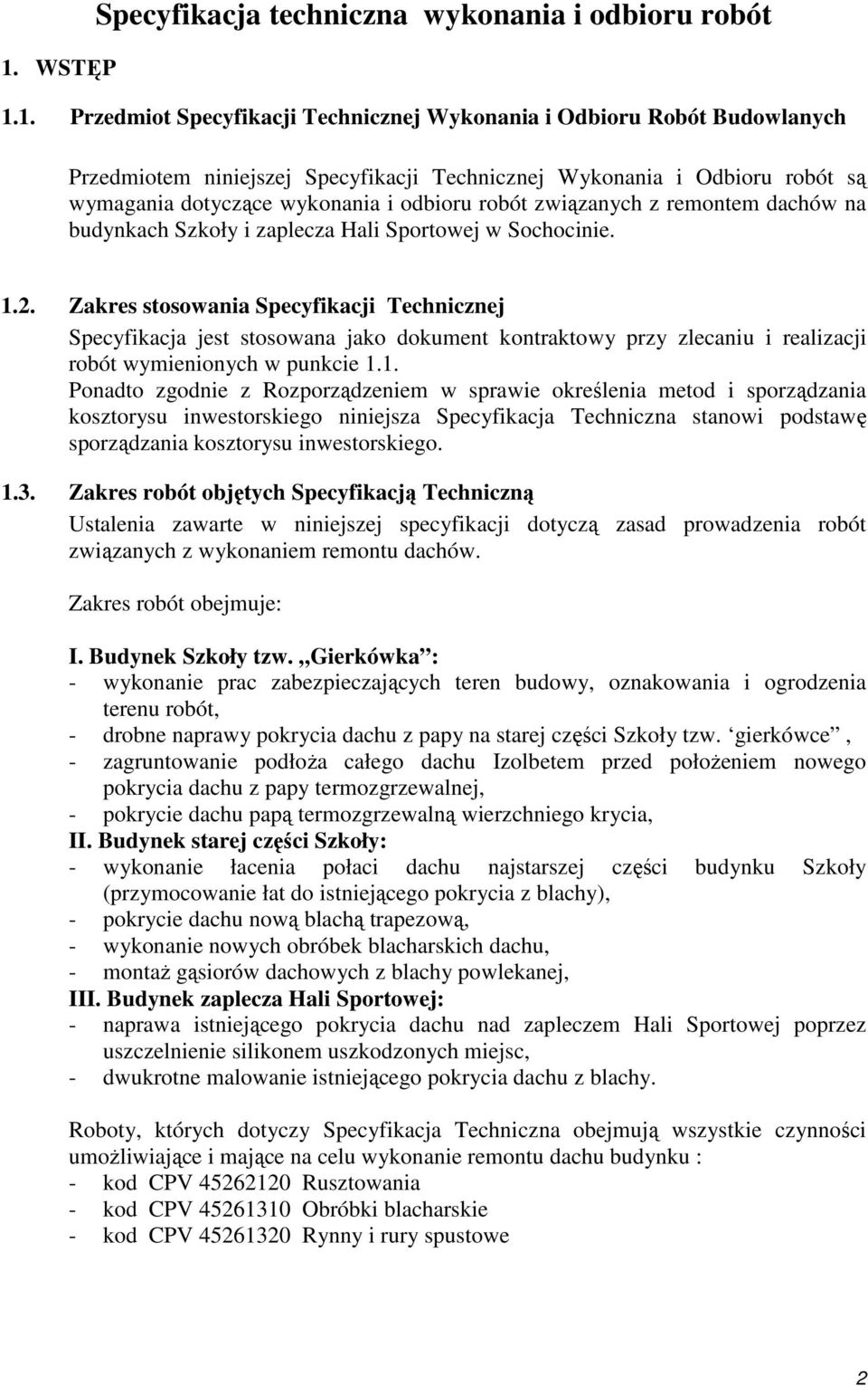 Zakres stosowania Specyfikacji Technicznej Specyfikacja jest stosowana jako dokument kontraktowy przy zlecaniu i realizacji robót wymienionych w punkcie 1.