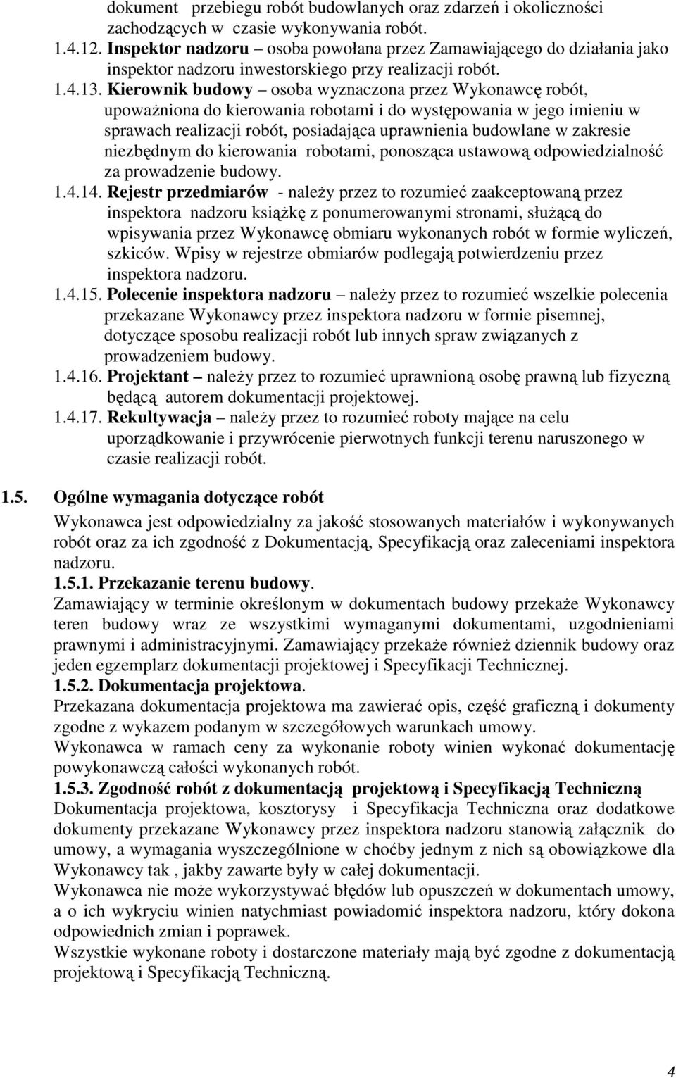 Kierownik budowy osoba wyznaczona przez Wykonawcę robót, upowaŝniona do kierowania robotami i do występowania w jego imieniu w sprawach realizacji robót, posiadająca uprawnienia budowlane w zakresie