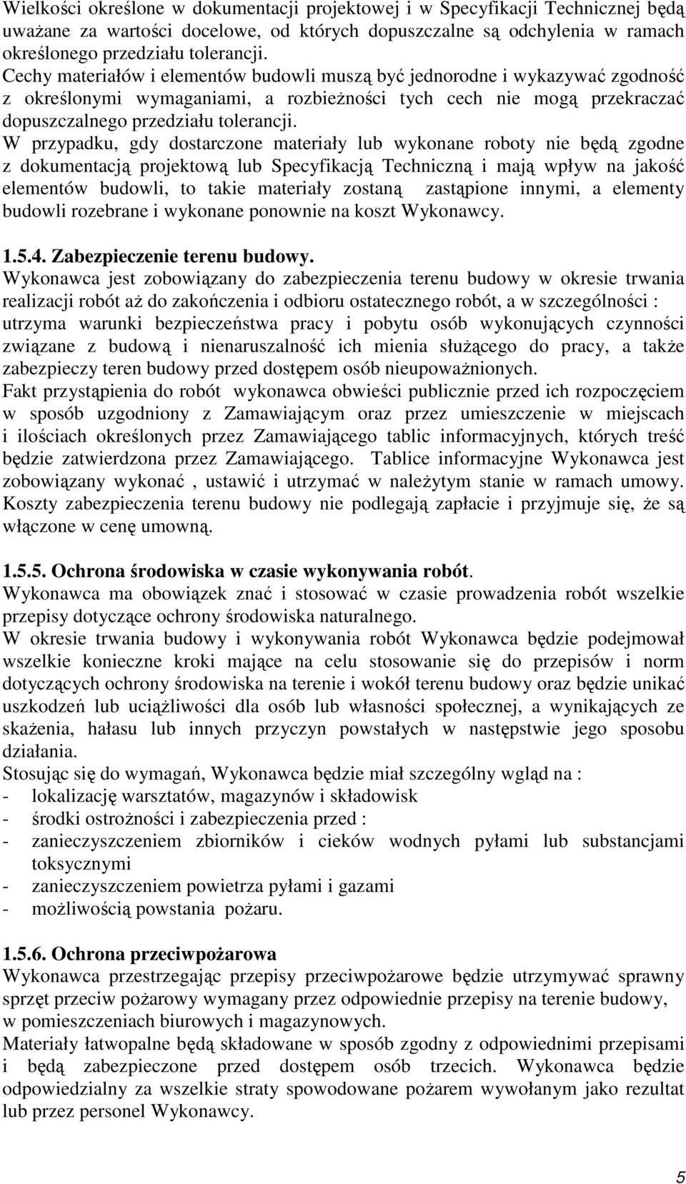 W przypadku, gdy dostarczone materiały lub wykonane roboty nie będą zgodne z dokumentacją projektową lub Specyfikacją Techniczną i mają wpływ na jakość elementów budowli, to takie materiały zostaną