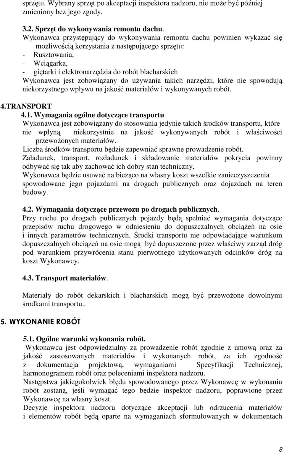 blacharskich Wykonawca jest zobowiązany do uŝywania takich narzędzi, które nie spowodują niekorzystnego wpływu na jakość materiałów i wykonywanych robót. 4.TRANSPORT 4.1.