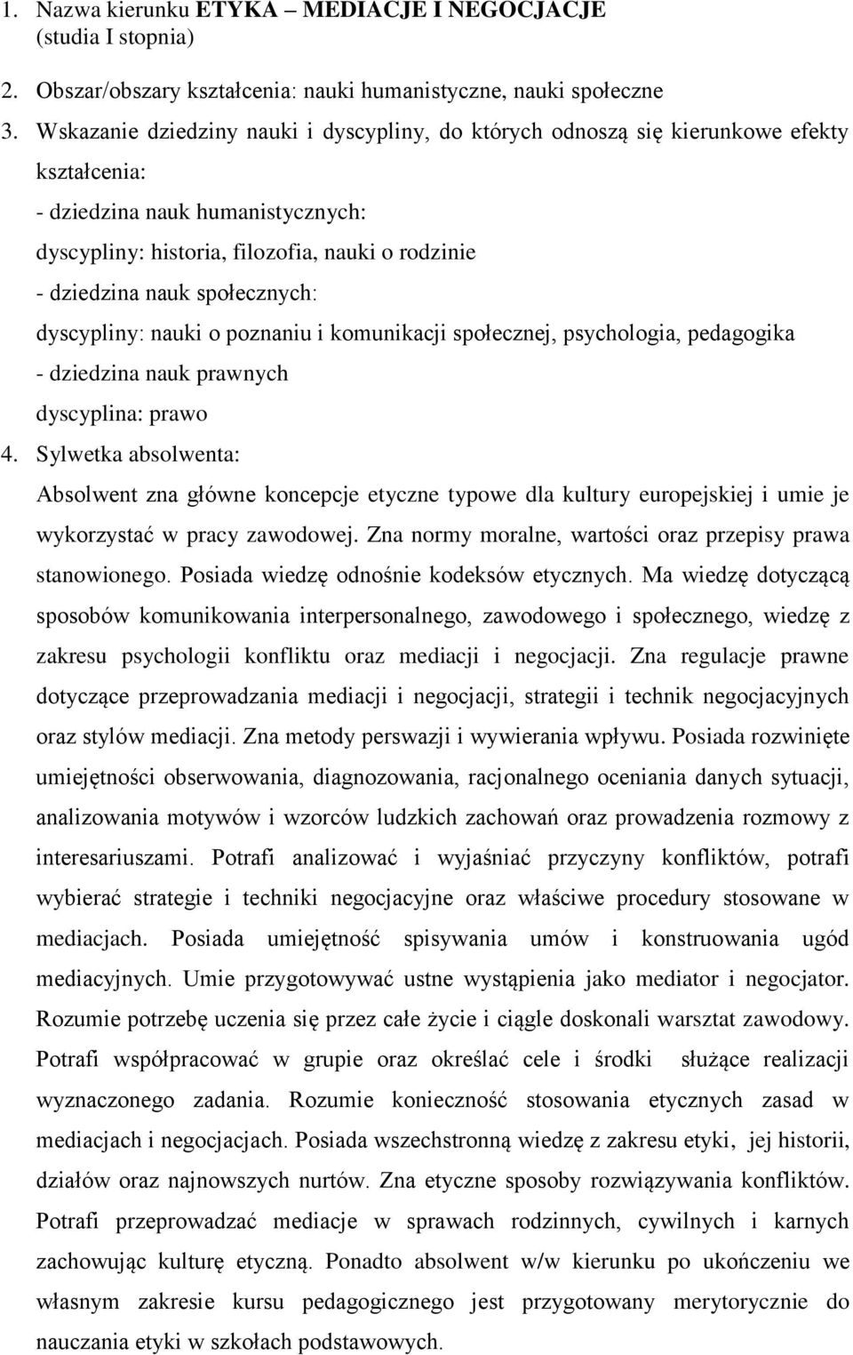 społecznych: dyscypliny: nauki o poznaniu i komunikacji społecznej, psychologia, pedagogika - dziedzina nauk prawnych dyscyplina: prawo 4.
