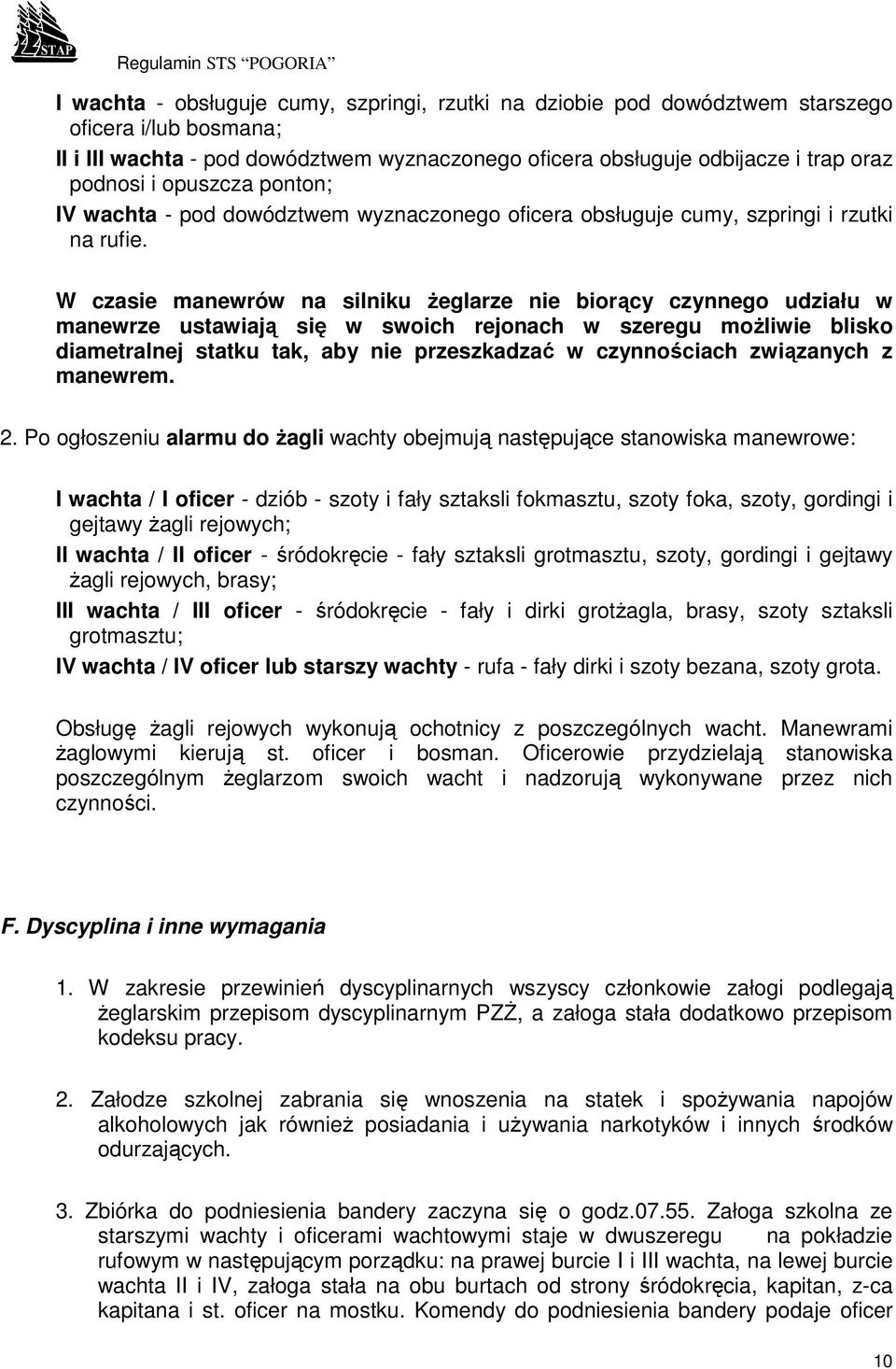 W czasie manewrów na silniku Ŝeglarze nie biorący czynnego udziału w manewrze ustawiają się w swoich rejonach w szeregu moŝliwie blisko diametralnej statku tak, aby nie przeszkadzać w czynnościach