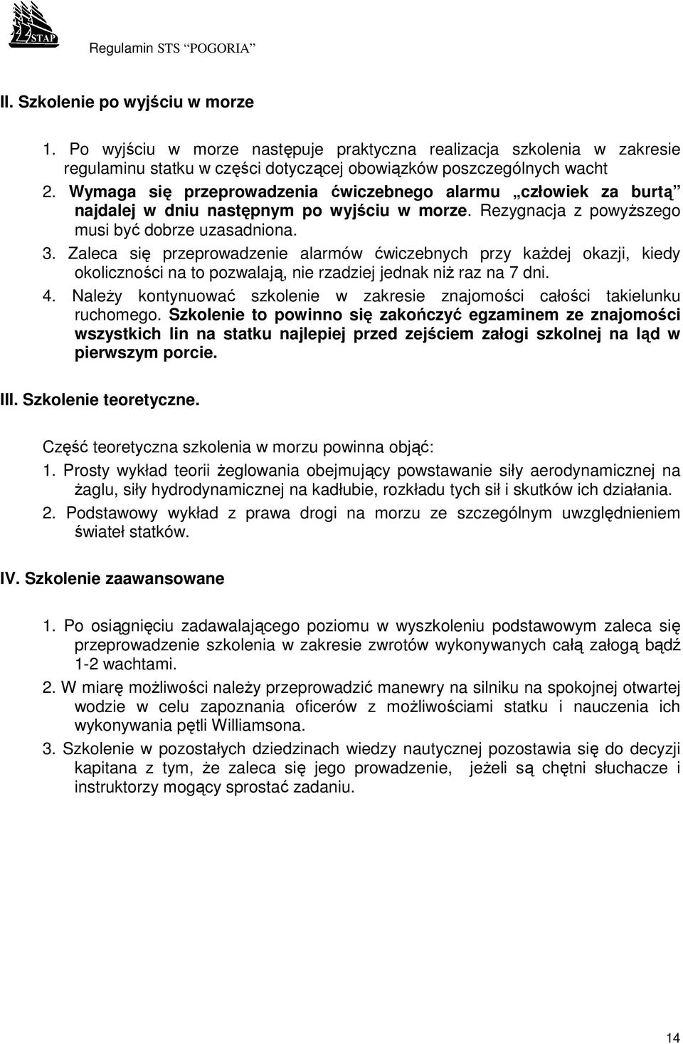 Zaleca się przeprowadzenie alarmów ćwiczebnych przy kaŝdej okazji, kiedy okoliczności na to pozwalają, nie rzadziej jednak niŝ raz na 7 dni. 4.