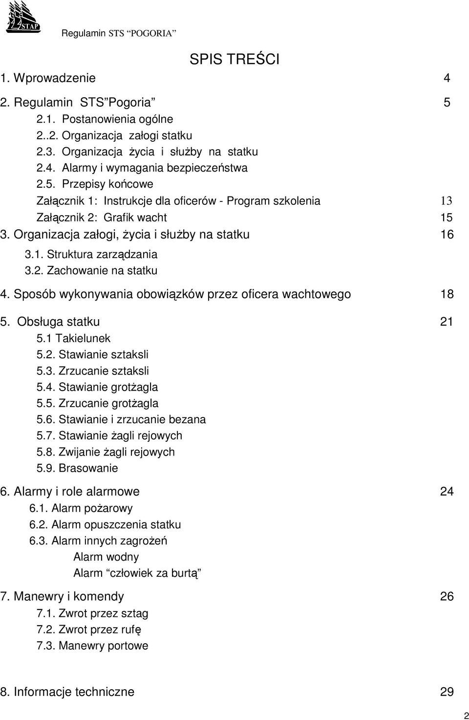 2. Stawianie sztaksli 5.3. Zrzucanie sztaksli 5.4. Stawianie grotŝagla 5.5. Zrzucanie grotŝagla 5.6. Stawianie i zrzucanie bezana 5.7. Stawianie Ŝagli rejowych 5.8. Zwijanie Ŝagli rejowych 5.9.