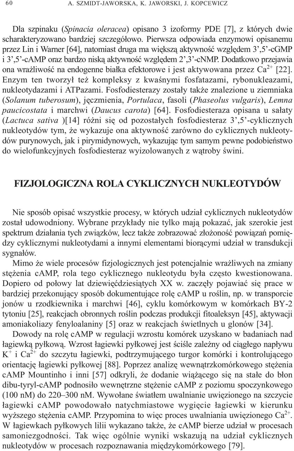 Dodatkowo przejawia ona wra liwoœæ na endogenne bia³ka efektorowe i jest aktywowana przez Ca 2+ [22]. Enzym ten tworzy³ te kompleksy z kwaœnymi fosfatazami, rybonukleazami, nukleotydazami i ATPazami.
