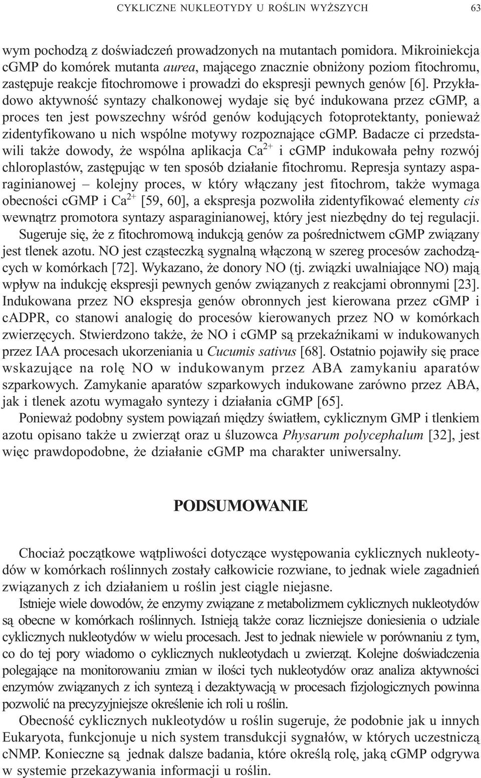 Przyk³adowo aktywnoœæ syntazy chalkonowej wydaje siê byæ indukowana przez cgmp, a proces ten jest powszechny wœród genów koduj¹cych fotoprotektanty, poniewa zidentyfikowano u nich wspólne motywy