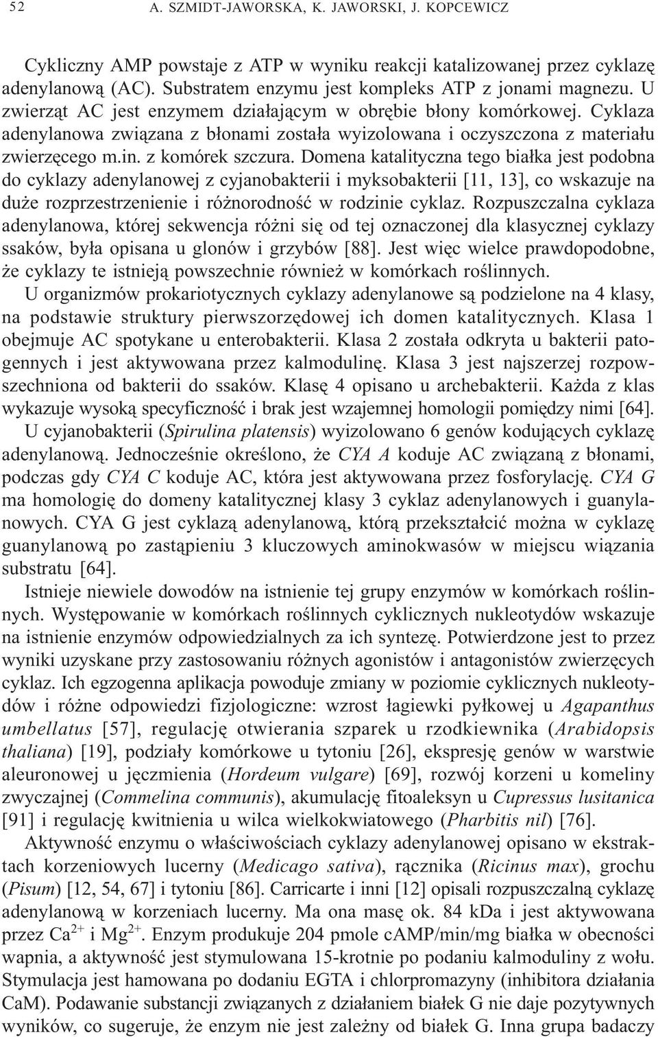 Domena katalityczna tego bia³ka jest podobna do cyklazy adenylanowej z cyjanobakterii i myksobakterii [11, 13], co wskazuje na du e rozprzestrzenienie i ró norodnoœæ w rodzinie cyklaz.