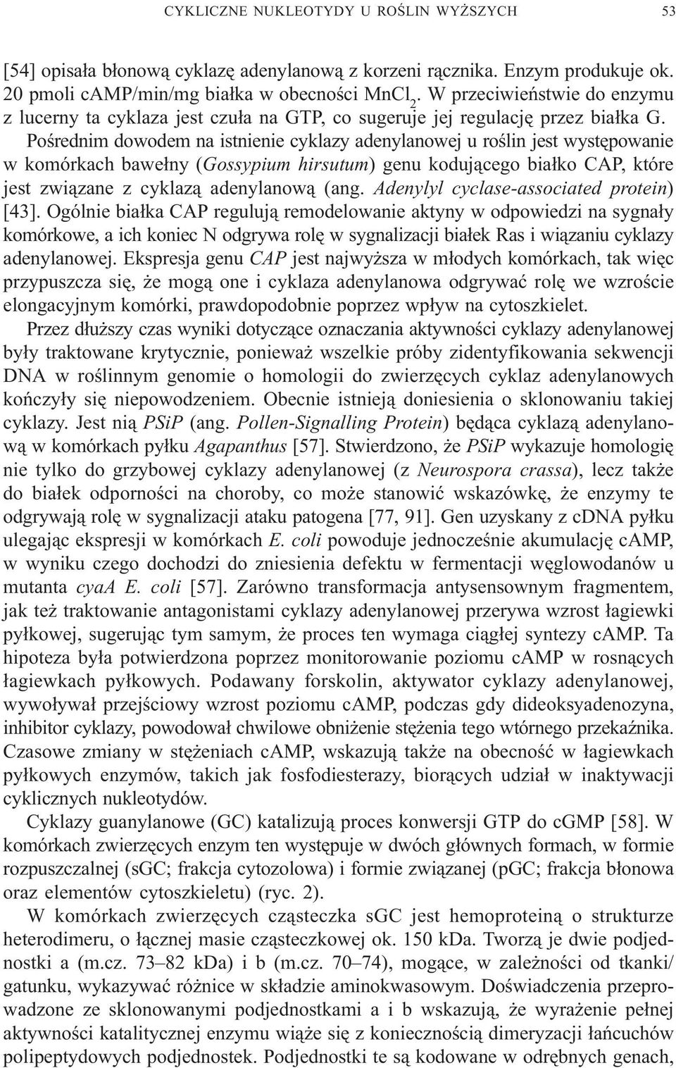 Poœrednim dowodem na istnienie cyklazy adenylanowej u roœlin jest wystêpowanie w komórkach bawe³ny (Gossypium hirsutum) genu koduj¹cego bia³ko CAP, które jest zwi¹zane z cyklaz¹ adenylanow¹ (ang.