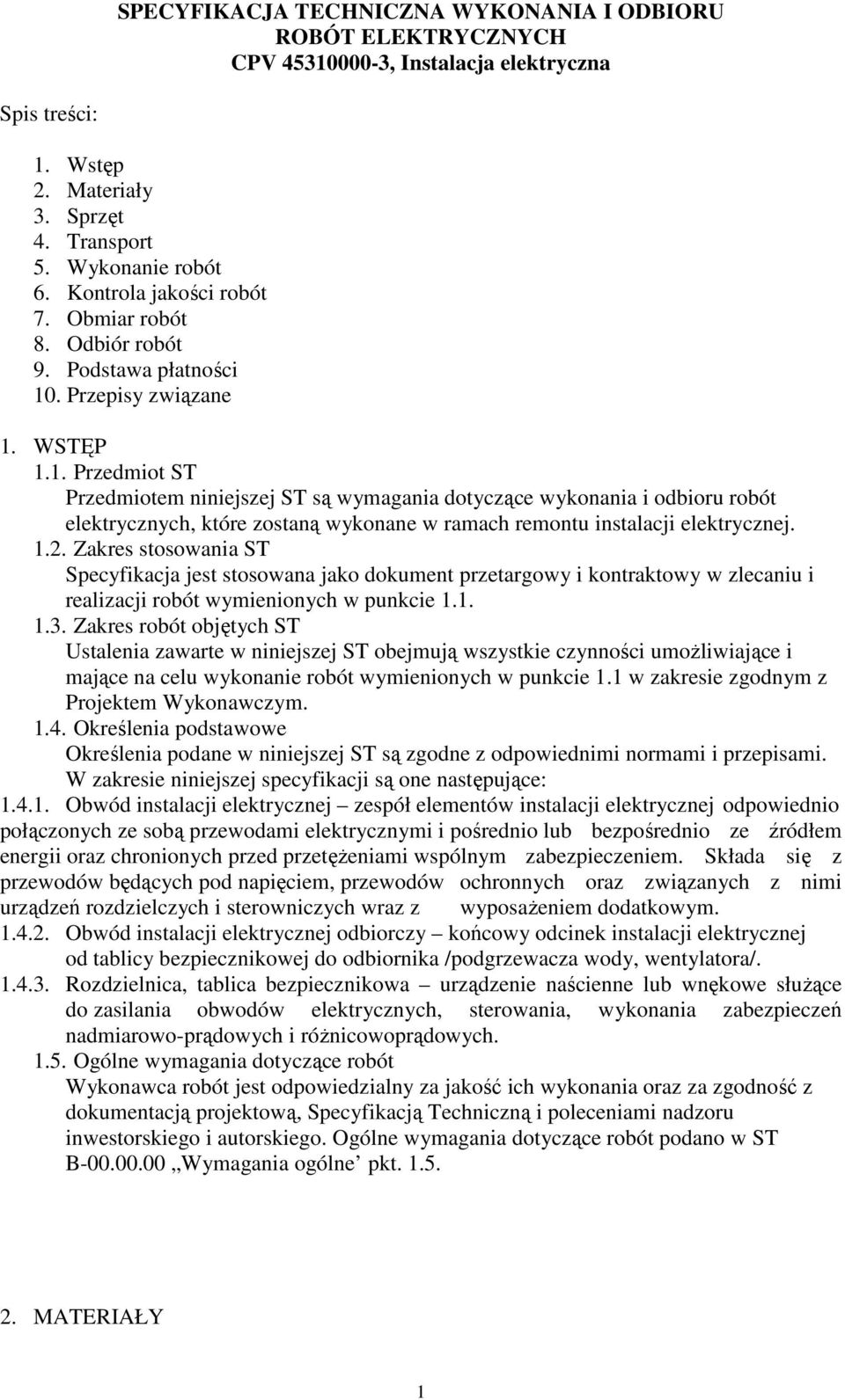 . Przepisy związane 1. WSTĘP 1.1. Przedmiot ST Przedmiotem niniejszej ST są wymagania dotyczące wykonania i odbioru robót elektrycznych, które zostaną wykonane w ramach remontu instalacji elektrycznej.