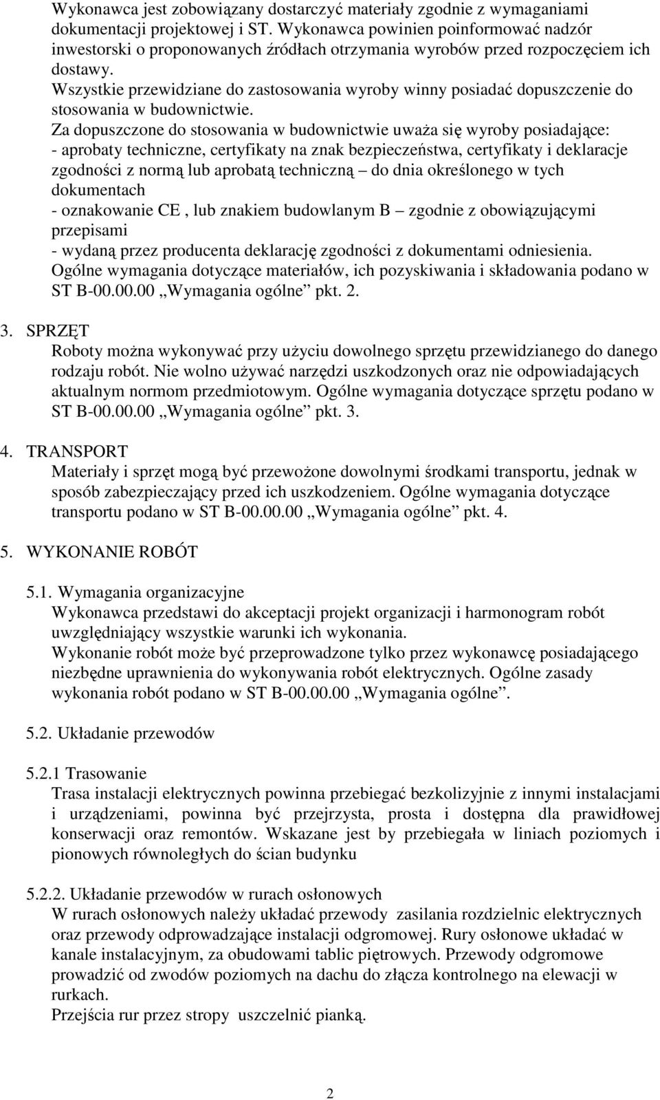 Wszystkie przewidziane do zastosowania wyroby winny posiadać dopuszczenie do stosowania w budownictwie.