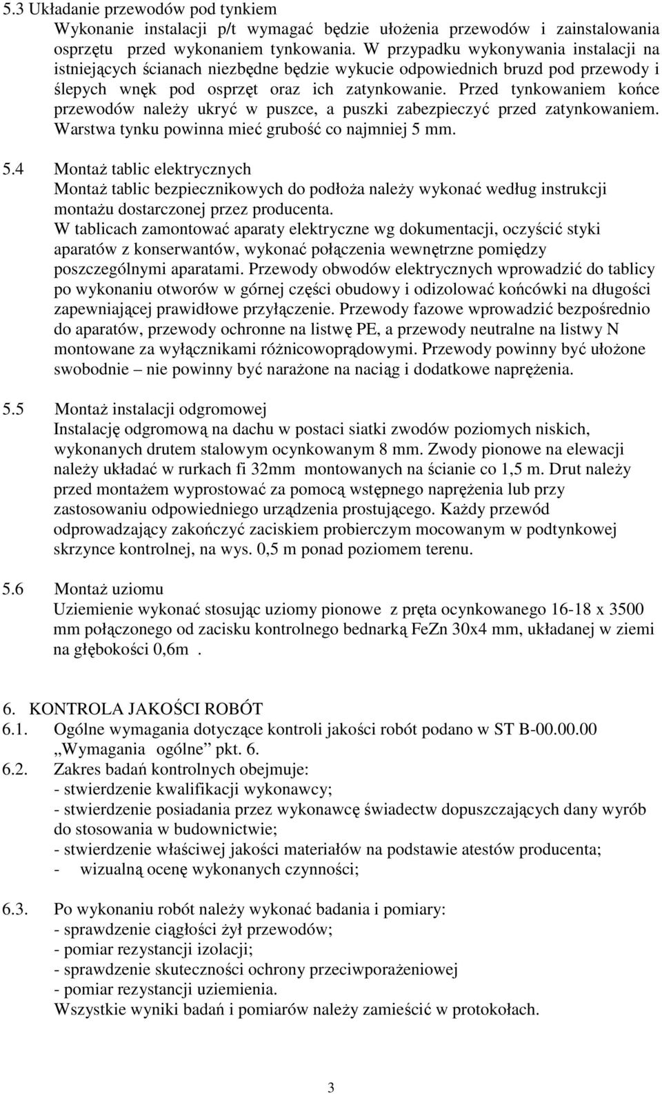 Przed tynkowaniem końce przewodów należy ukryć w puszce, a puszki zabezpieczyć przed zatynkowaniem. Warstwa tynku powinna mieć grubość co najmniej 5 
