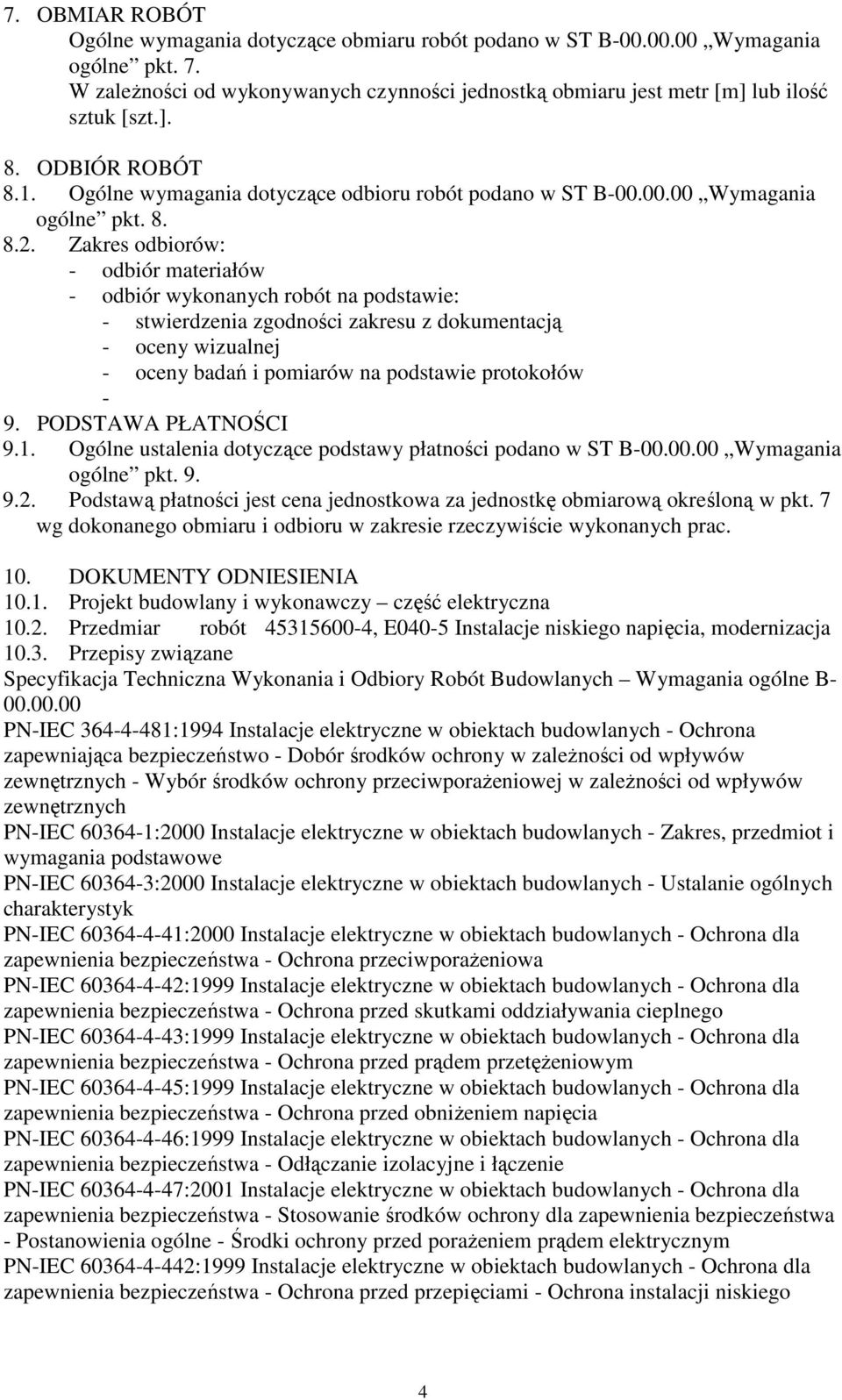 Zakres odbiorów: - odbiór materiałów - odbiór wykonanych robót na podstawie: - stwierdzenia zgodności zakresu z dokumentacją - oceny wizualnej - oceny badań i pomiarów na podstawie protokołów - 9.