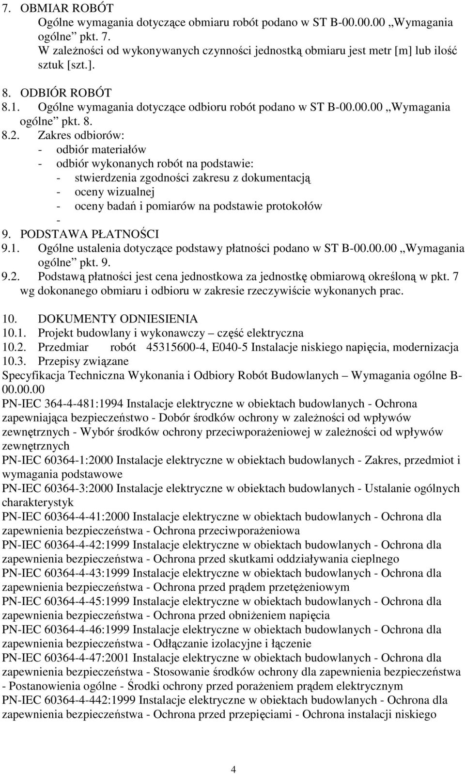 Zakres odbiorów: - odbiór materiałów - odbiór wykonanych robót na podstawie: - stwierdzenia zgodności zakresu z dokumentacją - oceny wizualnej - oceny badań i pomiarów na podstawie protokołów - 9.