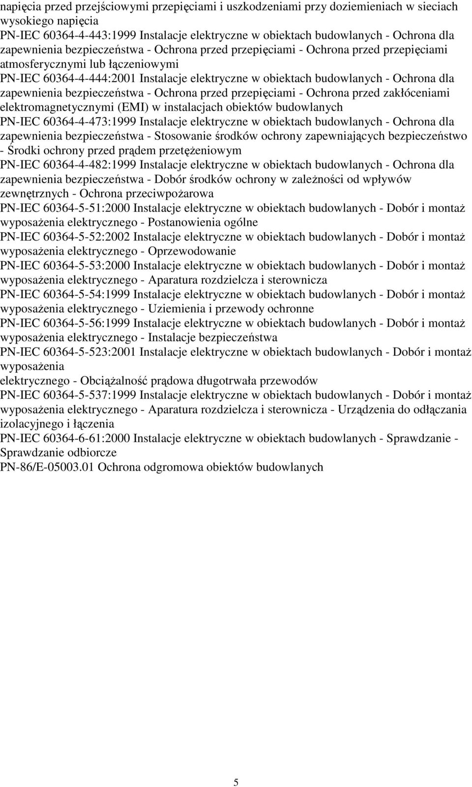 dla zapewnienia bezpieczeństwa - Ochrona przed przepięciami - Ochrona przed zakłóceniami elektromagnetycznymi (EMI) w instalacjach obiektów budowlanych PN-IEC 60364-4-473:1999 Instalacje elektryczne