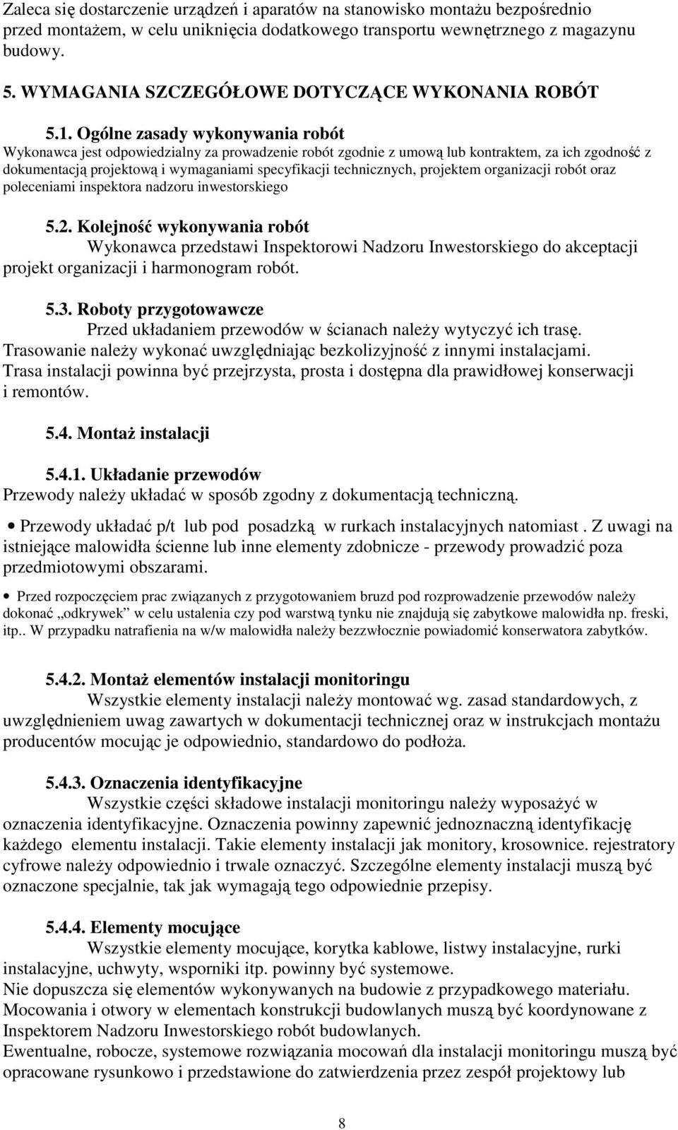 Ogólne zasady wykonywania robót Wykonawca jest odpowiedzialny za prowadzenie robót zgodnie z umową lub kontraktem, za ich zgodność z dokumentacją projektową i wymaganiami specyfikacji technicznych,