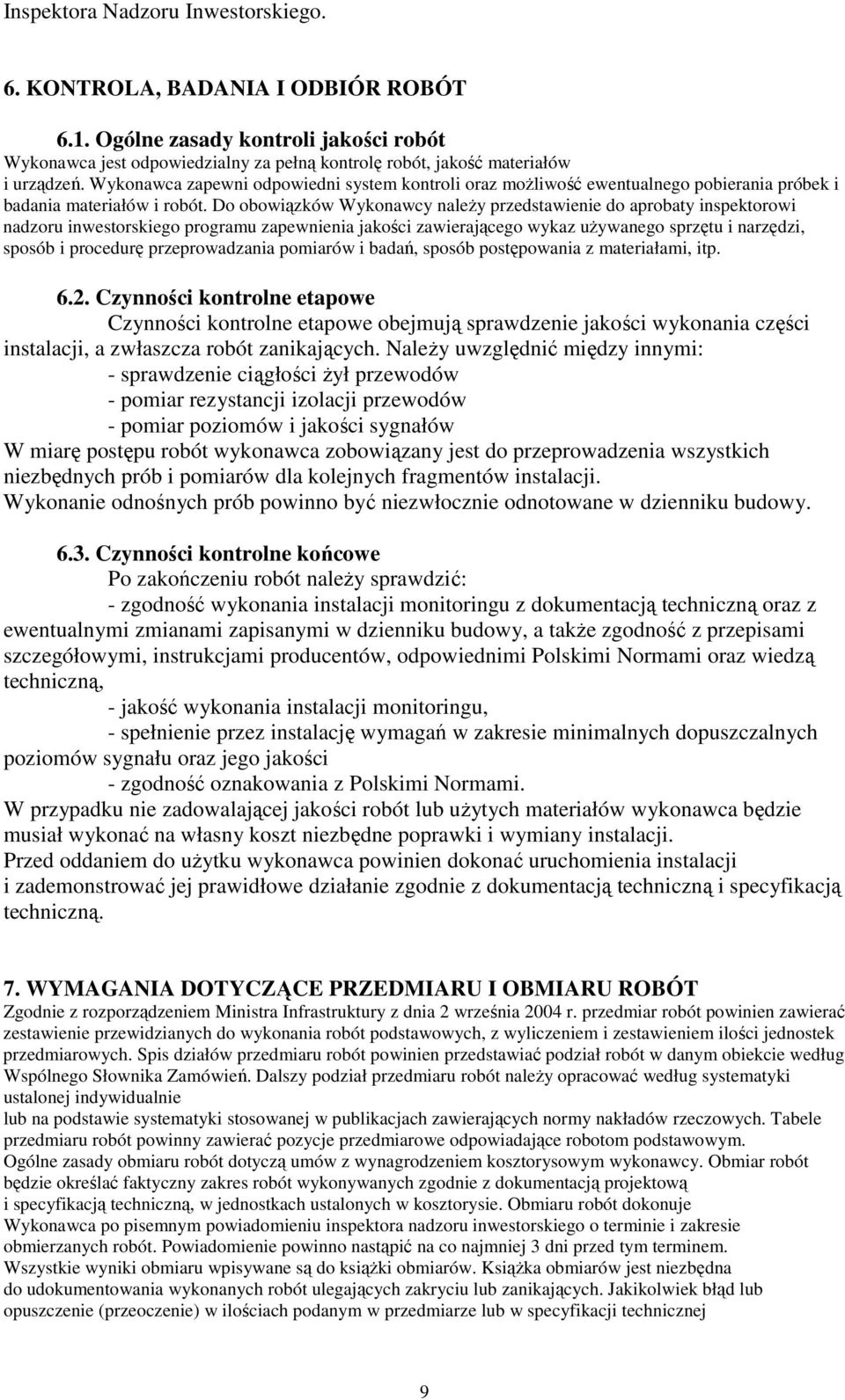 Do obowiązków Wykonawcy należy przedstawienie do aprobaty inspektorowi nadzoru inwestorskiego programu zapewnienia jakości zawierającego wykaz używanego sprzętu i narzędzi, sposób i procedurę
