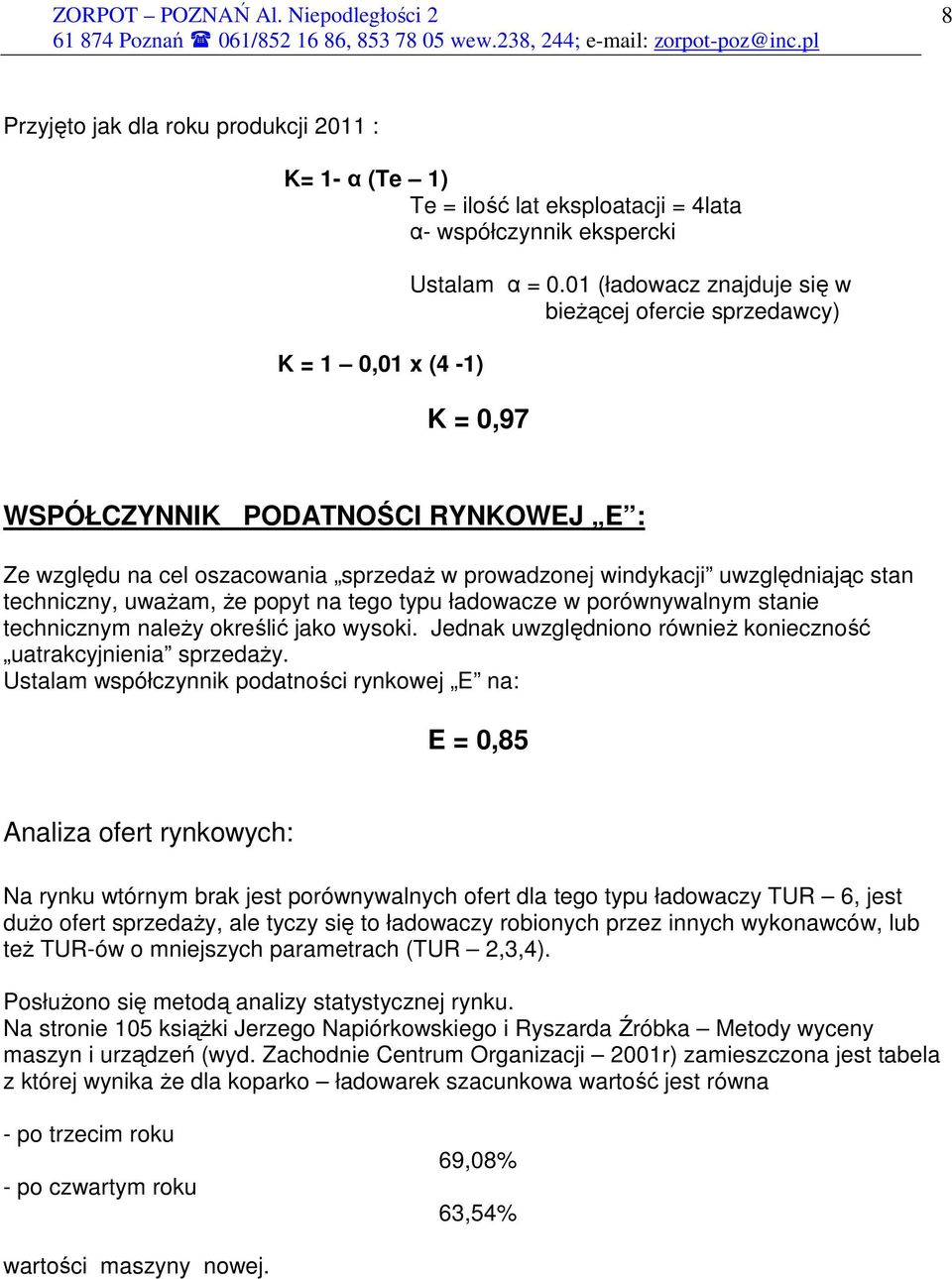 uważam, że popyt na tego typu ładowacze w porównywalnym stanie technicznym należy określić jako wysoki. Jednak uwzględniono również konieczność uatrakcyjnienia sprzedaży.