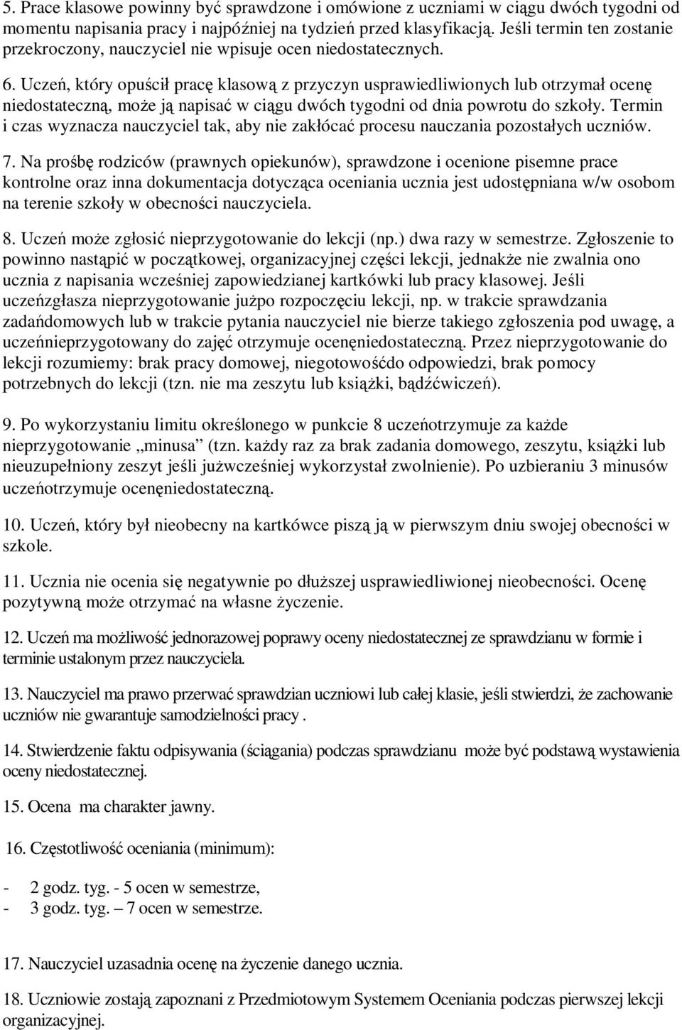 Uczeń, który opuścił pracę klasową z przyczyn usprawiedliwionych lub otrzymał ocenę niedostateczną, może ją napisać w ciągu dwóch tygodni od dnia powrotu do szkoły.