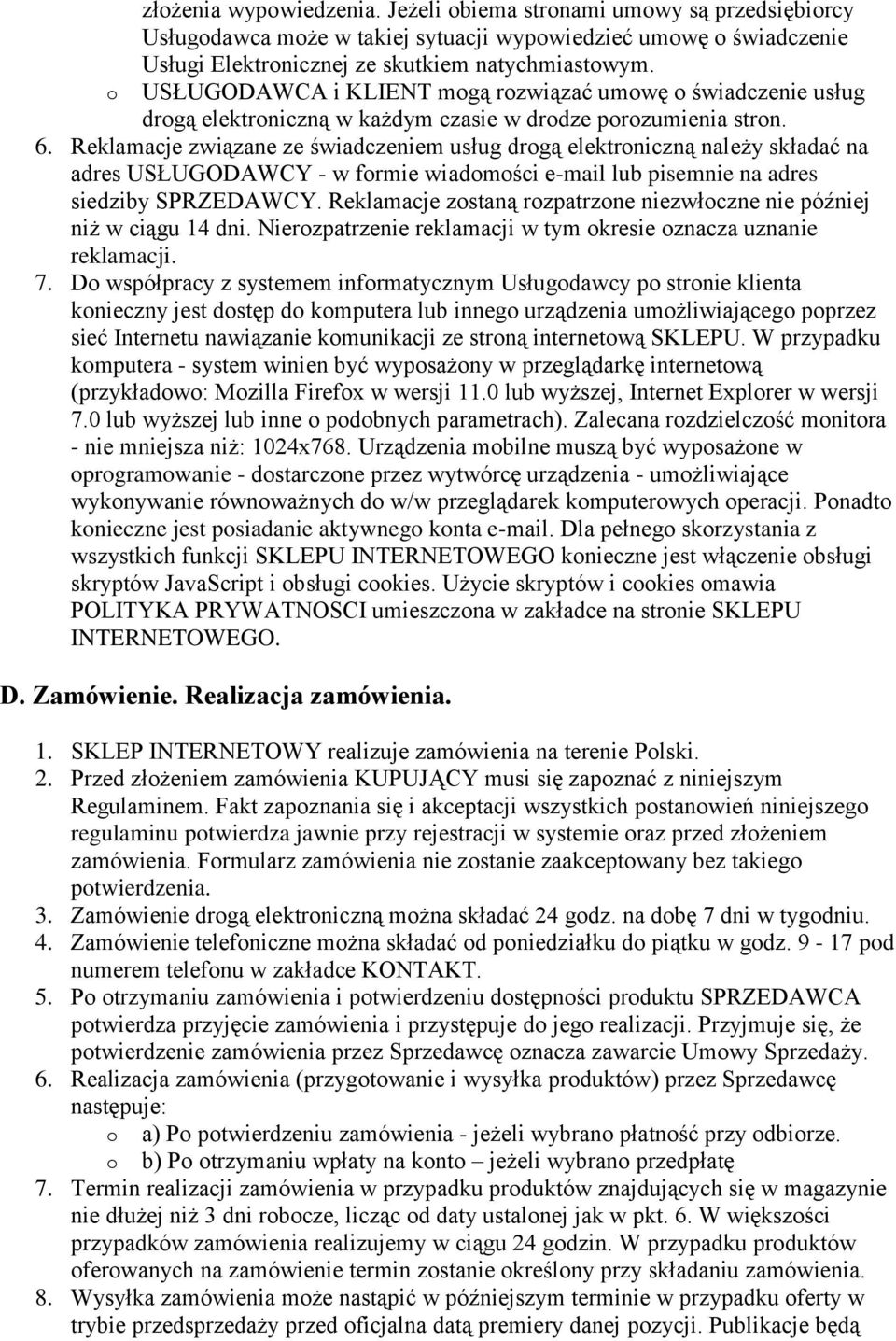 Reklamacje związane ze świadczeniem usług drogą elektroniczną należy składać na adres USŁUGODAWCY - w formie wiadomości e-mail lub pisemnie na adres siedziby SPRZEDAWCY.