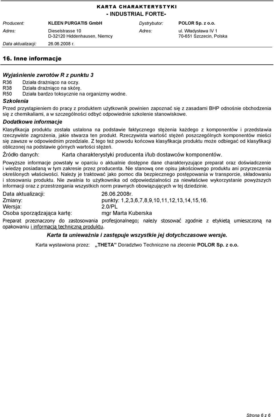 Dodatkowe informacje Klasyfikacja produktu została ustalona na podstawie faktycznego stężenia każdego z komponentów i przedstawia rzeczywiste zagrożenia, jakie stwarza ten produkt.
