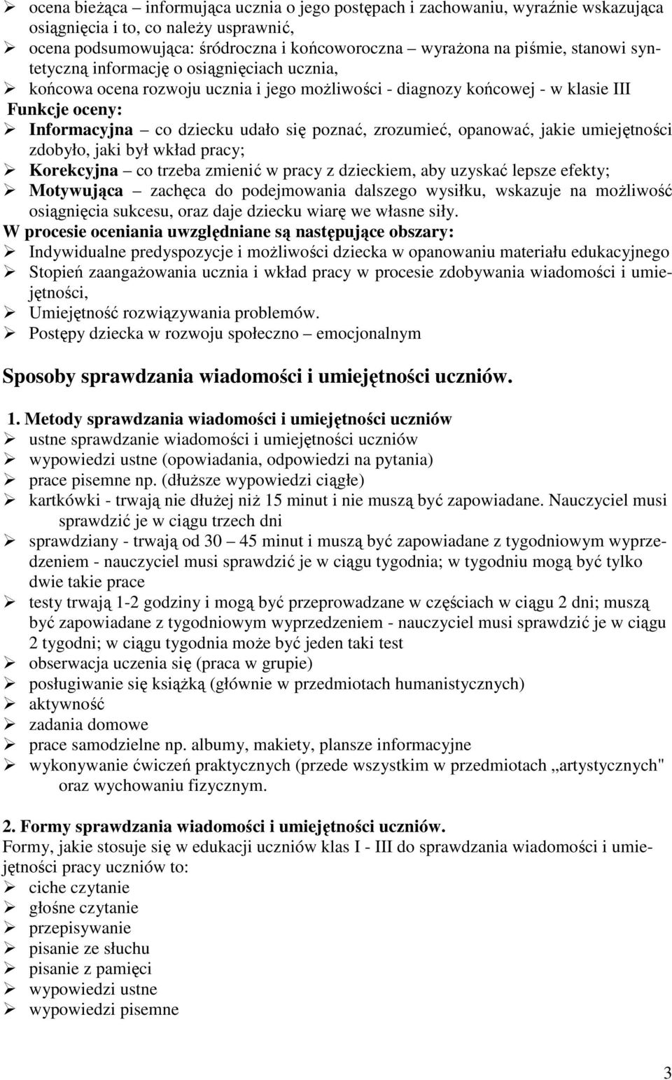 opanować, jakie umiejętności zdobyło, jaki był wkład pracy; Korekcyjna co trzeba zmienić w pracy z dzieckiem, aby uzyskać lepsze efekty; Motywująca zachęca do podejmowania dalszego wysiłku, wskazuje