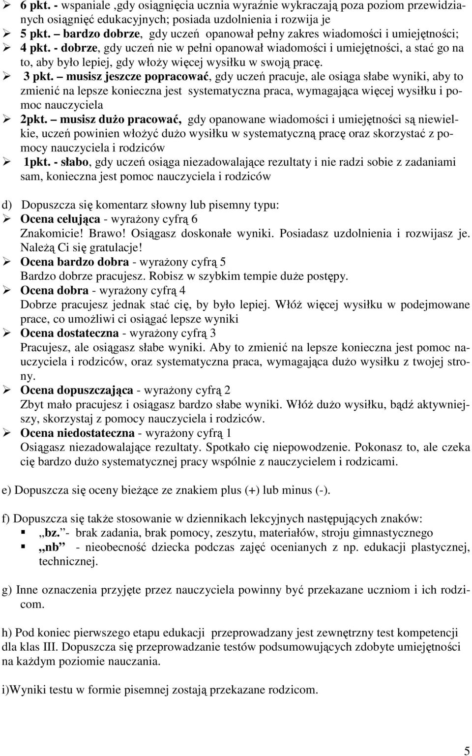 - dobrze, gdy uczeń nie w pełni opanował wiadomości i umiejętności, a stać go na to, aby było lepiej, gdy włoŝy więcej wysiłku w swoją pracę. 3 pkt.