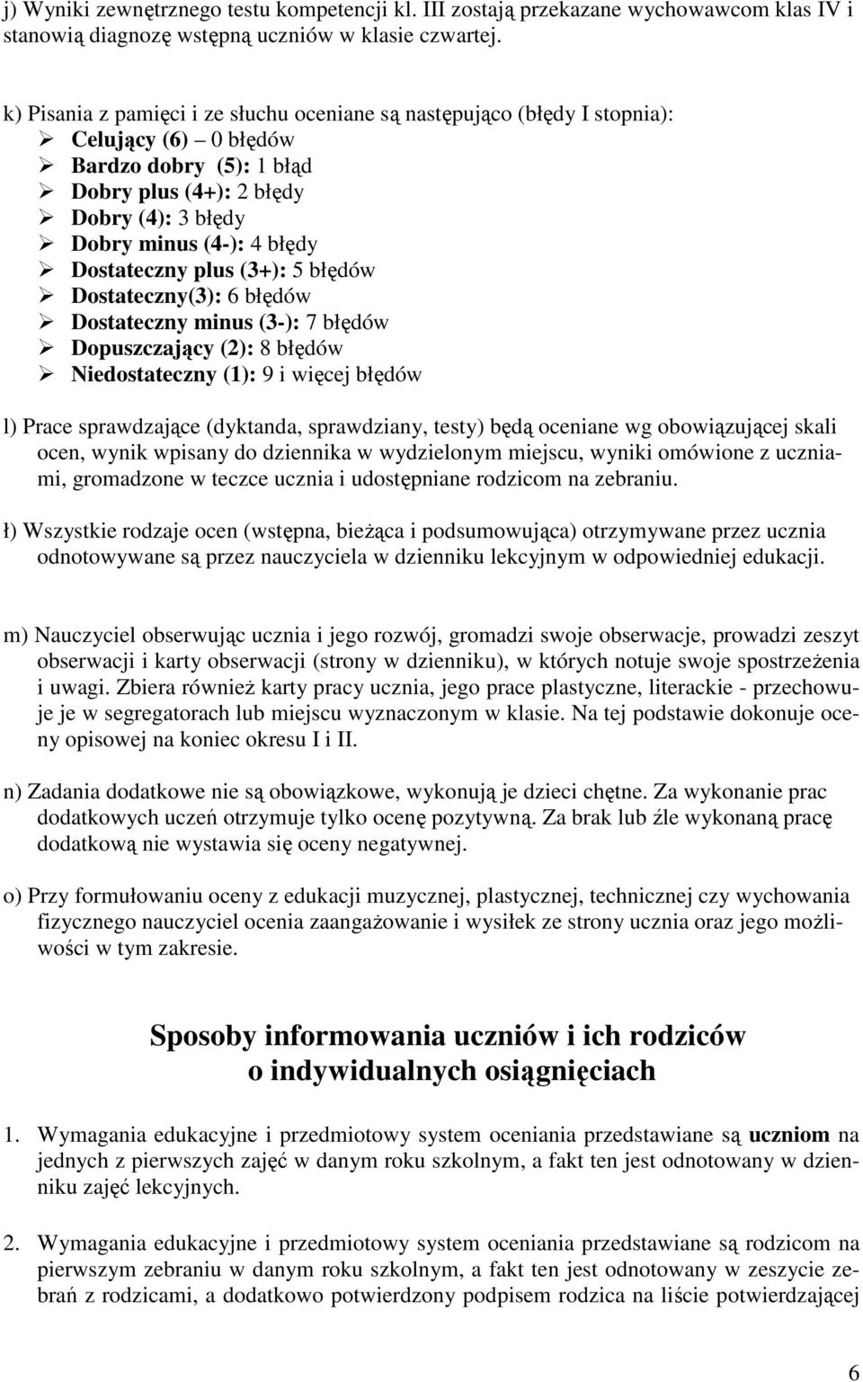 Dostateczny plus (3+): 5 błędów Dostateczny(3): 6 błędów Dostateczny minus (3-): 7 błędów Dopuszczający (2): 8 błędów Niedostateczny (1): 9 i więcej błędów l) Prace sprawdzające (dyktanda,