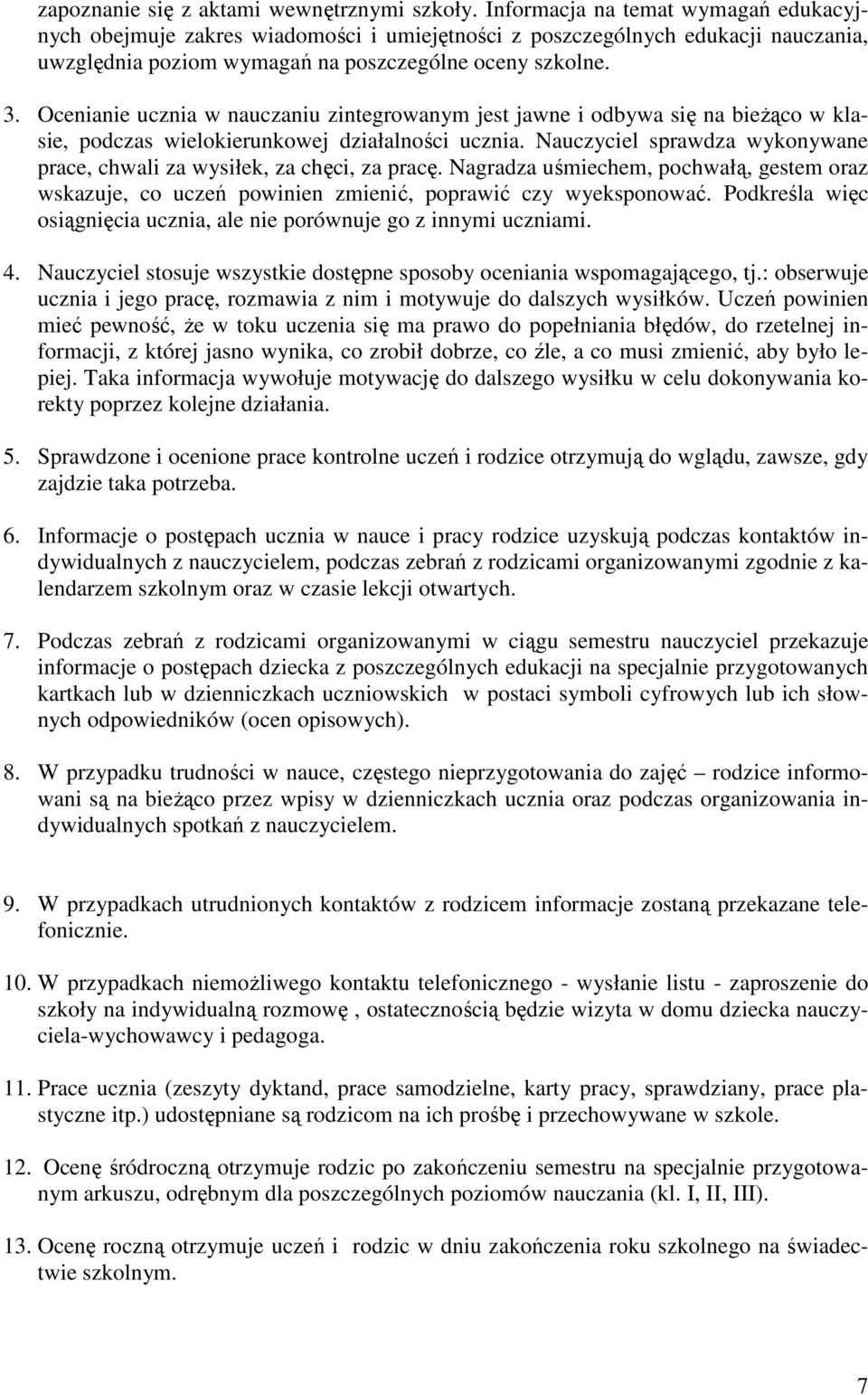 Ocenianie ucznia w nauczaniu zintegrowanym jest jawne i odbywa się na bieŝąco w klasie, podczas wielokierunkowej działalności ucznia.