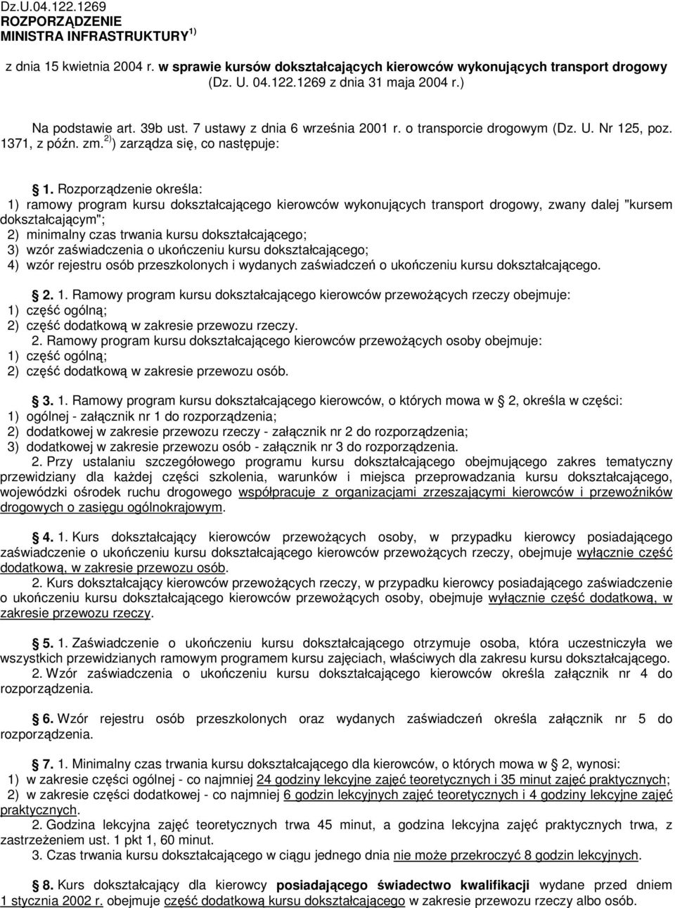 Rozporządzenie określa: 1) ramowy program kursu dokształcającego kierowców wykonujących transport drogowy, zwany dalej "kursem dokształcającym"; ) minimalny czas trwania kursu dokształcającego; 3)