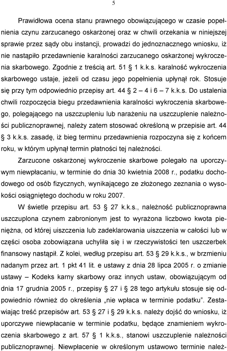 Stosuje się przy tym odpowiednio przepisy art. 44 2 4 i 6 7 k.k.s. Do ustalenia chwili rozpoczęcia biegu przedawnienia karalności wykroczenia skarbowego, polegającego na uszczupleniu lub narażeniu na