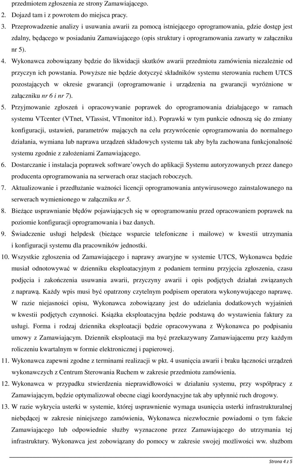 5). 4. Wykonawca zobowiązany będzie do likwidacji skutków awarii przedmiotu zamówienia niezależnie od przyczyn ich powstania.