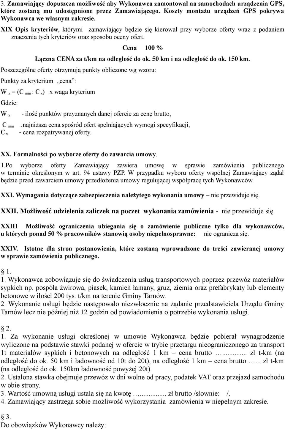 XIX Opis kryteriów, którymi zamawiający będzie się kierował przy wyborze oferty wraz z podaniem znaczenia tych kryteriów oraz sposobu oceny ofert. Cena 100 % Łączna CENA za t/km na odległość do ok.