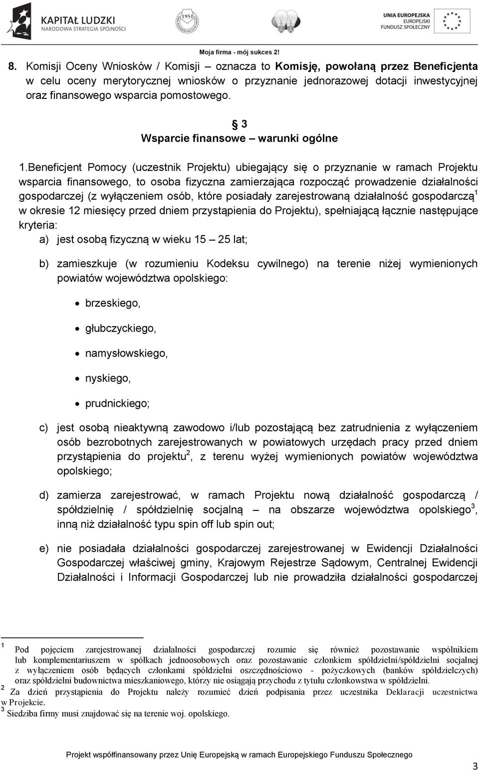 Beneficjent Pomocy (uczestnik Projektu) ubiegający się o przyznanie w ramach Projektu wsparcia finansowego, to osoba fizyczna zamierzająca rozpocząć prowadzenie działalności gospodarczej (z