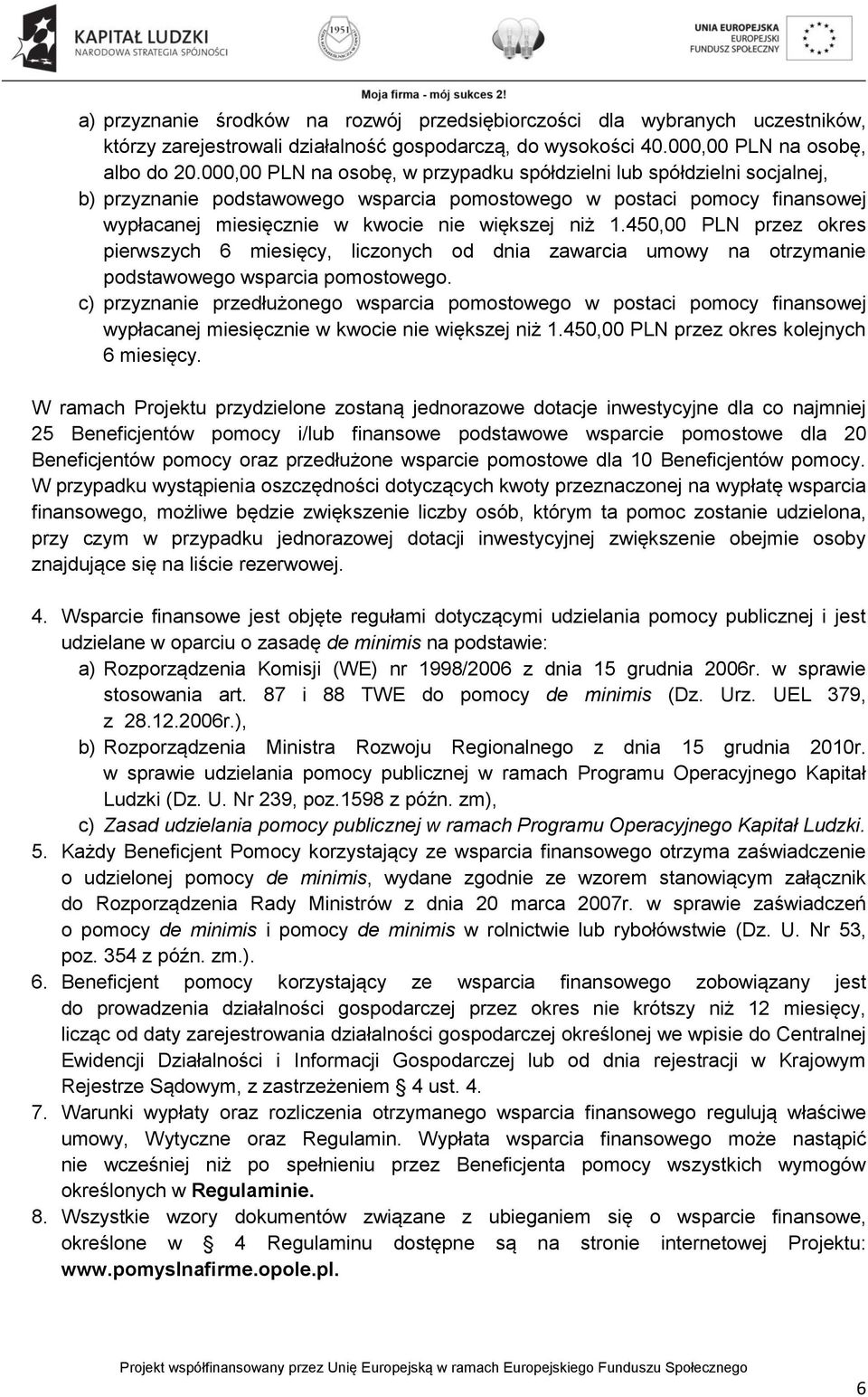 450,00 PLN przez okres pierwszych 6 miesięcy, liczonych od dnia zawarcia umowy na otrzymanie podstawowego wsparcia pomostowego.