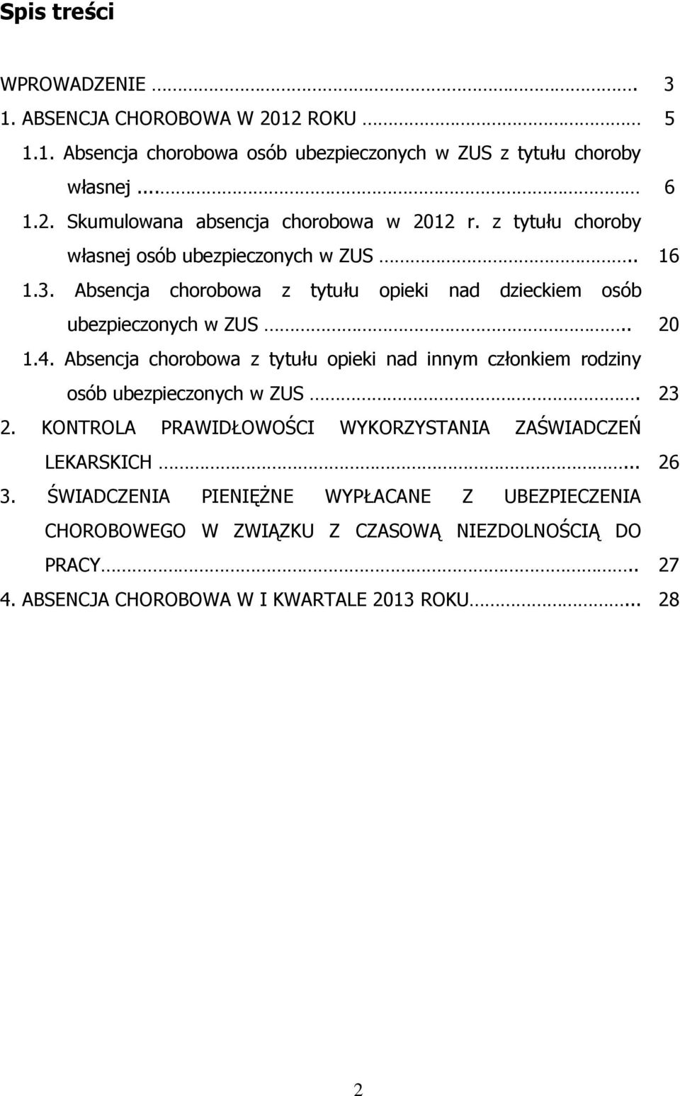 Absencja chorobowa z tytułu opieki nad innym członkiem rodziny osób ubezpieczonych w ZUS. 23 2. KONTROLA PRAWIDŁOWOŚCI WYKORZYSTANIA ZAŚWIADCZEŃ LEKARSKICH... 26 3.