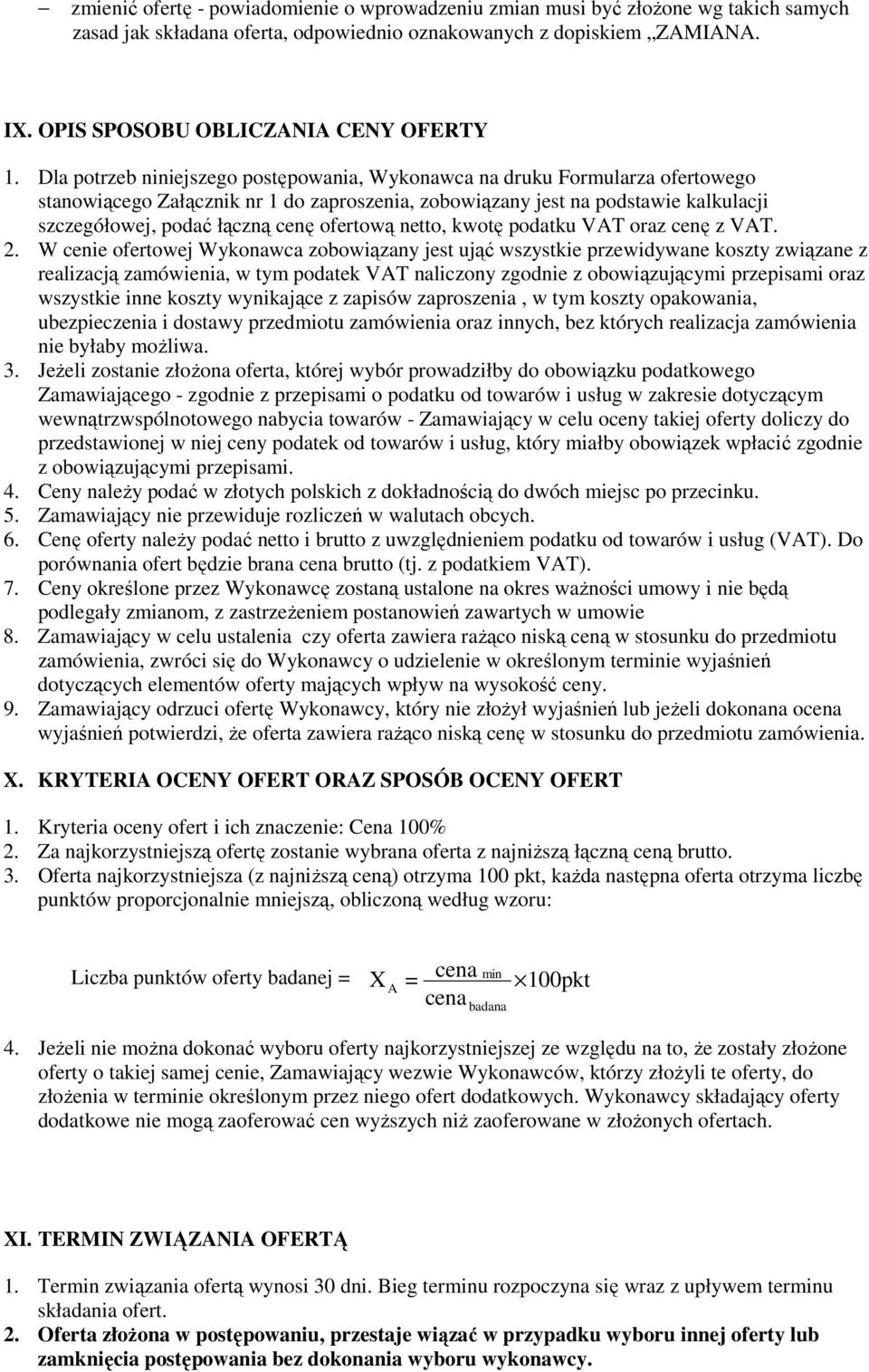 Dla potrzeb niniejszego postępowania, Wykonawca na druku Formularza ofertowego stanowiącego Załącznik nr 1 do zaproszenia, zobowiązany jest na podstawie kalkulacji szczegółowej, podać łączną cenę