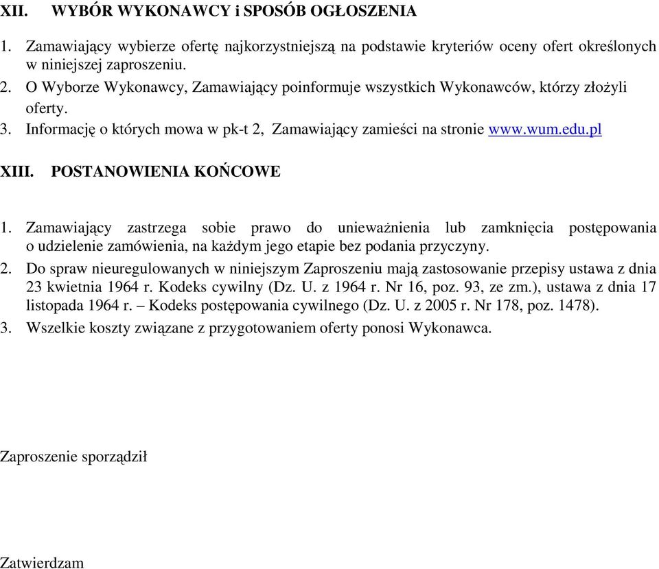 POSTANOWIENIA KOŃCOWE 1. Zamawiający zastrzega sobie prawo do unieważnienia lub zamknięcia postępowania o udzielenie zamówienia, na każdym jego etapie bez podania przyczyny. 2.