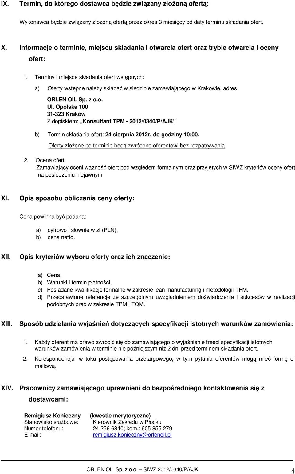 Terminy i miejsce składania ofert wstępnych: a) Oferty wstępne należy składać w siedzibie zamawiającego w Krakowie, adres: ORLEN OIL Sp. z o.o. Ul.