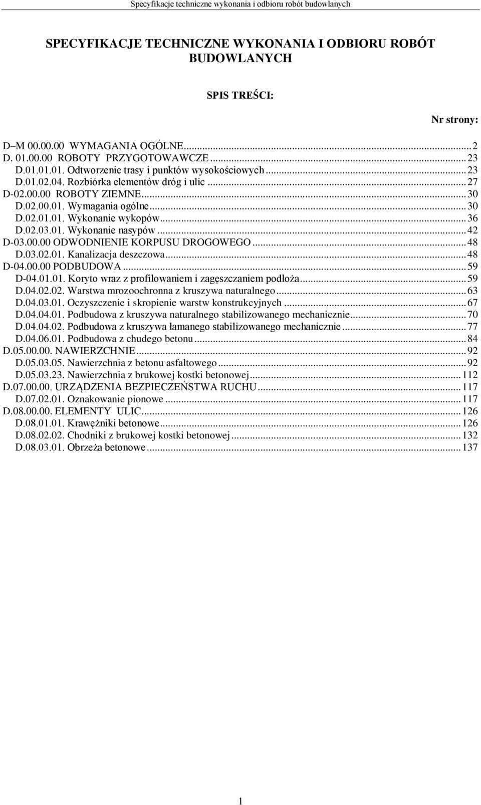 00.00 ODWODNIENIE KORPUSU DROGOWEGO... 48 D.03.02.01. Kanalizacja deszczowa... 48 D-04.00.00 PODBUDOWA... 59 D-04.01.01. Koryto wraz z profilowaniem i zagęszczaniem podłoża... 59 D.04.02.02. Warstwa mrozoochronna z kruszywa naturalnego.
